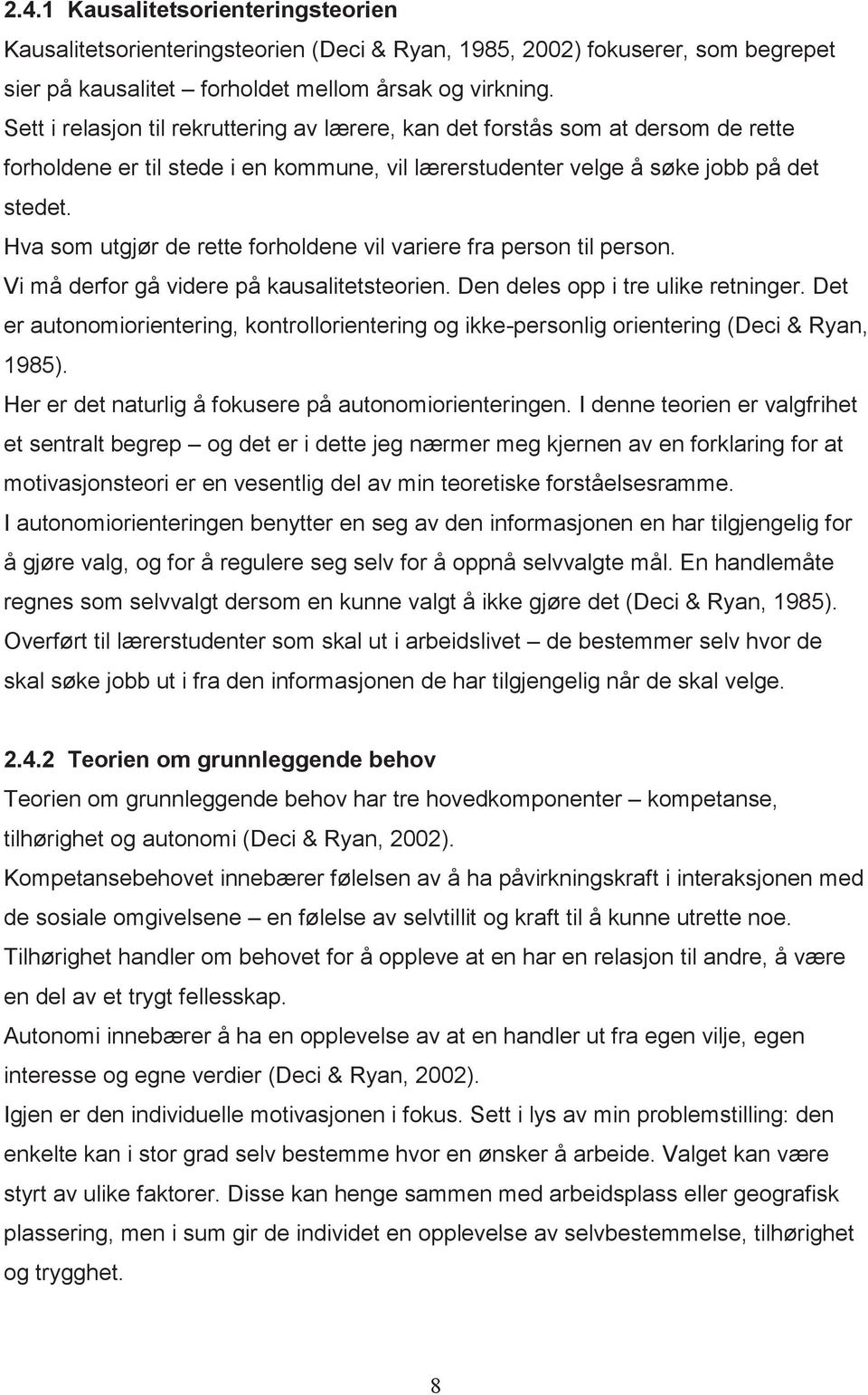 Hva som utgjør de rette forholdene vil variere fra person til person. Vi må derfor gå videre på kausalitetsteorien. Den deles opp i tre ulike retninger.