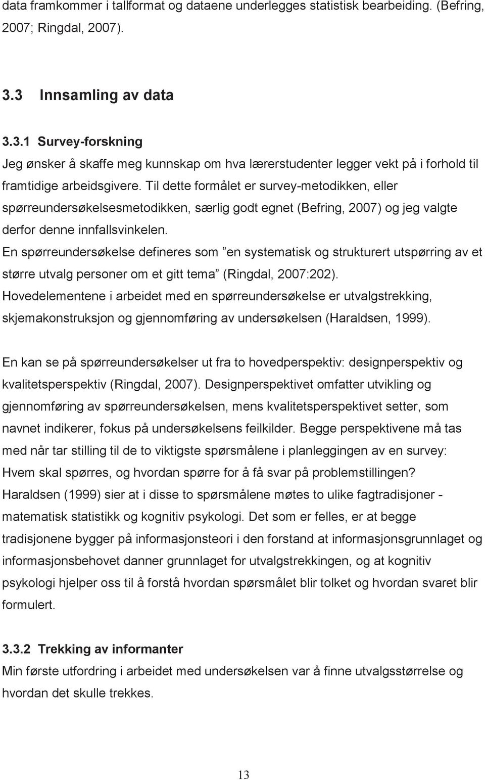 Til dette formålet er survey-metodikken, eller spørreundersøkelsesmetodikken, særlig godt egnet (Befring, 2007) og jeg valgte derfor denne innfallsvinkelen.