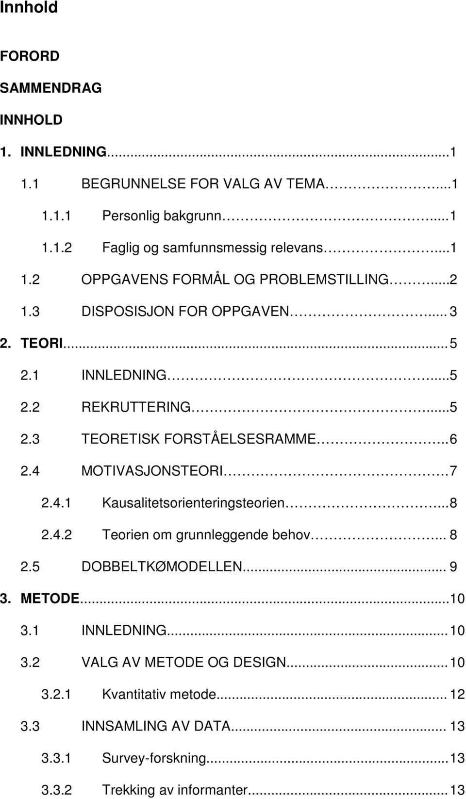 .. 8 2.4.2 Teorien om grunnleggende behov... 8 2.5 DOBBELTKØMODELLEN... 9 3. METODE... 10 3.1 INNLEDNING... 10 3.2 VALG AV METODE OG DESIGN... 10 3.2.1 Kvantitativ metode.