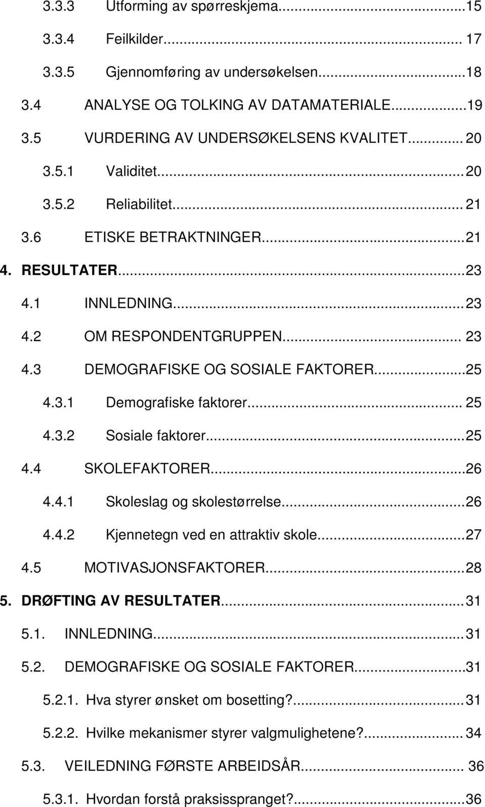 .. 25 4.3.2 Sosiale faktorer... 25 4.4 SKOLEFAKTORER... 26 4.4.1 Skoleslag og skolestørrelse... 26 4.4.2 Kjennetegn ved en attraktiv skole... 27 4.5 MOTIVASJONSFAKTORER... 28 5.