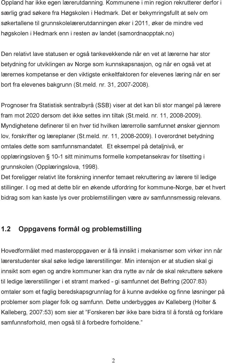 no) Den relativt lave statusen er også tankevekkende når en vet at lærerne har stor betydning for utviklingen av Norge som kunnskapsnasjon, og når en også vet at lærernes kompetanse er den viktigste