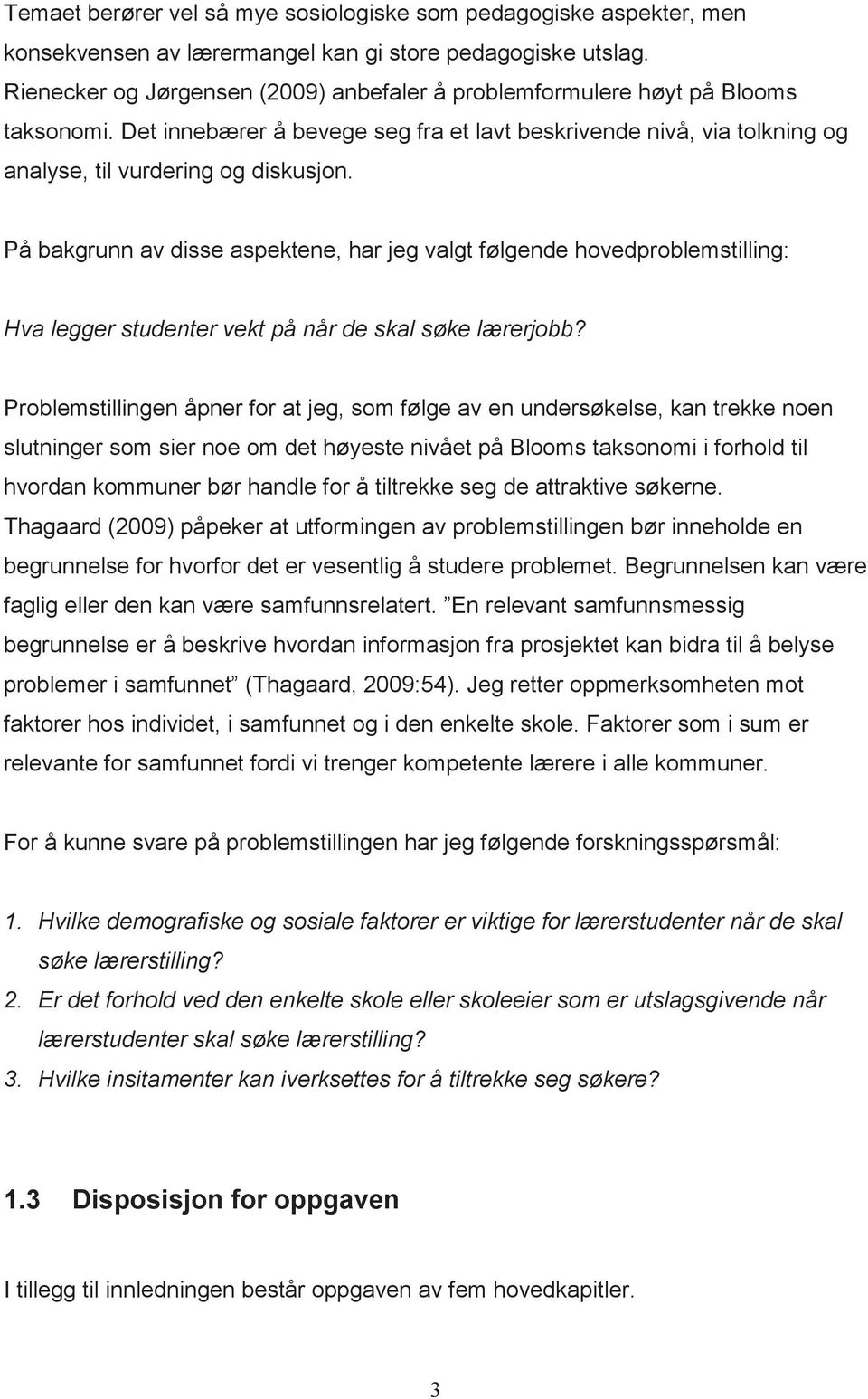 På bakgrunn av disse aspektene, har jeg valgt følgende hovedproblemstilling: Hva legger studenter vekt på når de skal søke lærerjobb?