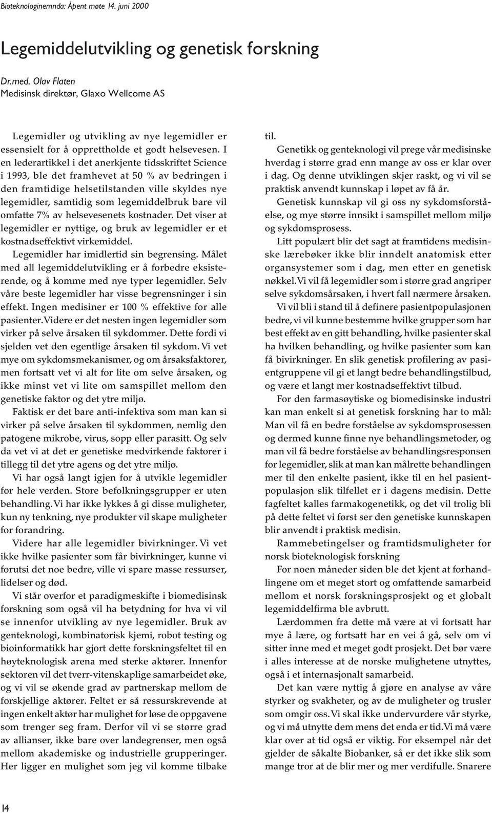 I en lederartikkel i det anerkjente tidsskriftet Science i 1993, ble det framhevet at 50 % av bedringen i den framtidige helsetilstanden ville skyldes nye legemidler, samtidig som legemiddelbruk bare