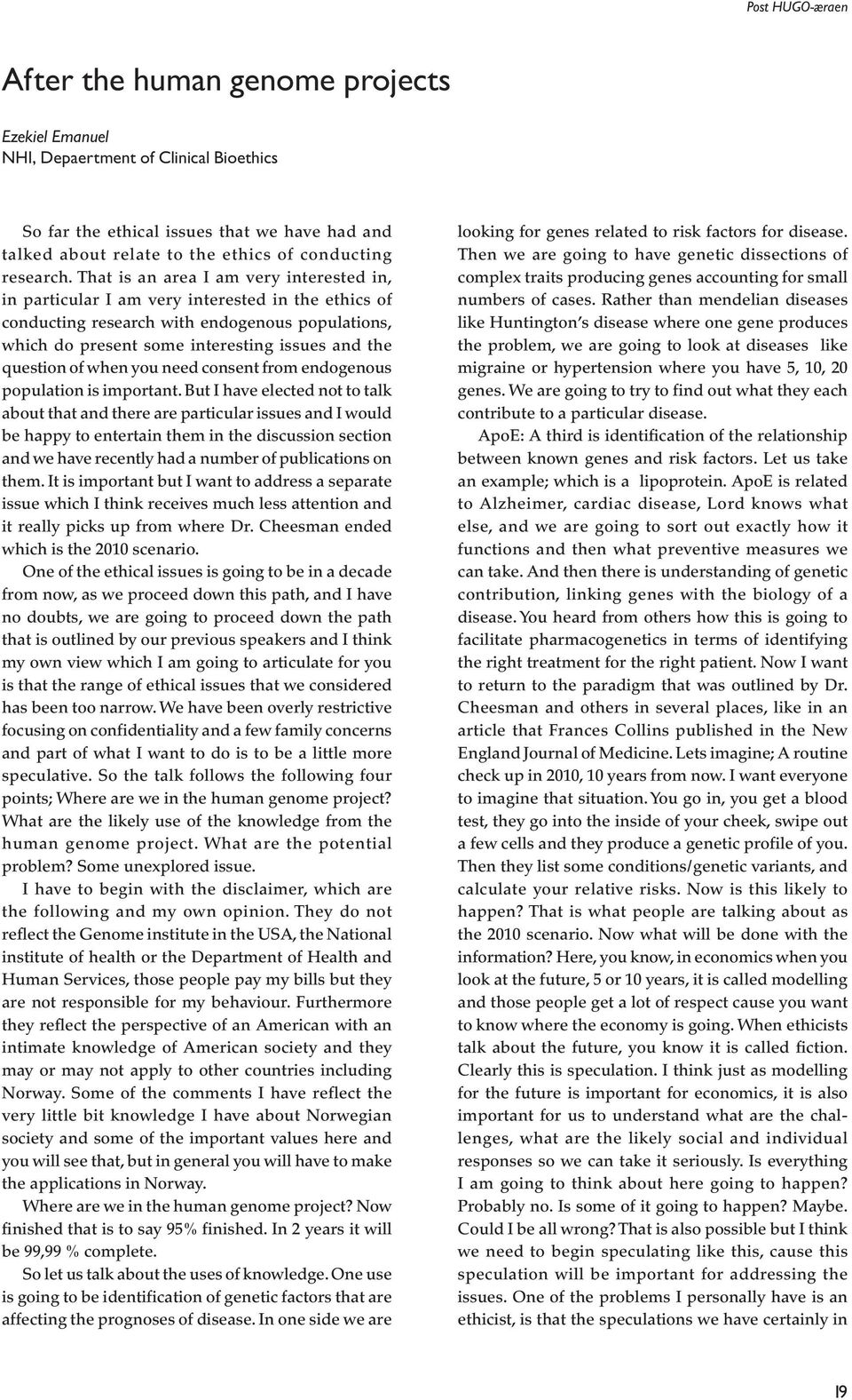 That is an area I am very interested in, in particular I am very interested in the ethics of conducting research with endogenous populations, which do present some interesting issues and the question