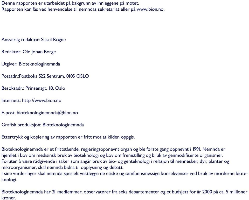 no E-post: bioteknologinemnda@bion.no Grafisk produksjon: Bioteknologinemnda Ettertrykk og kopiering av rapporten er fritt mot at kilden oppgis.