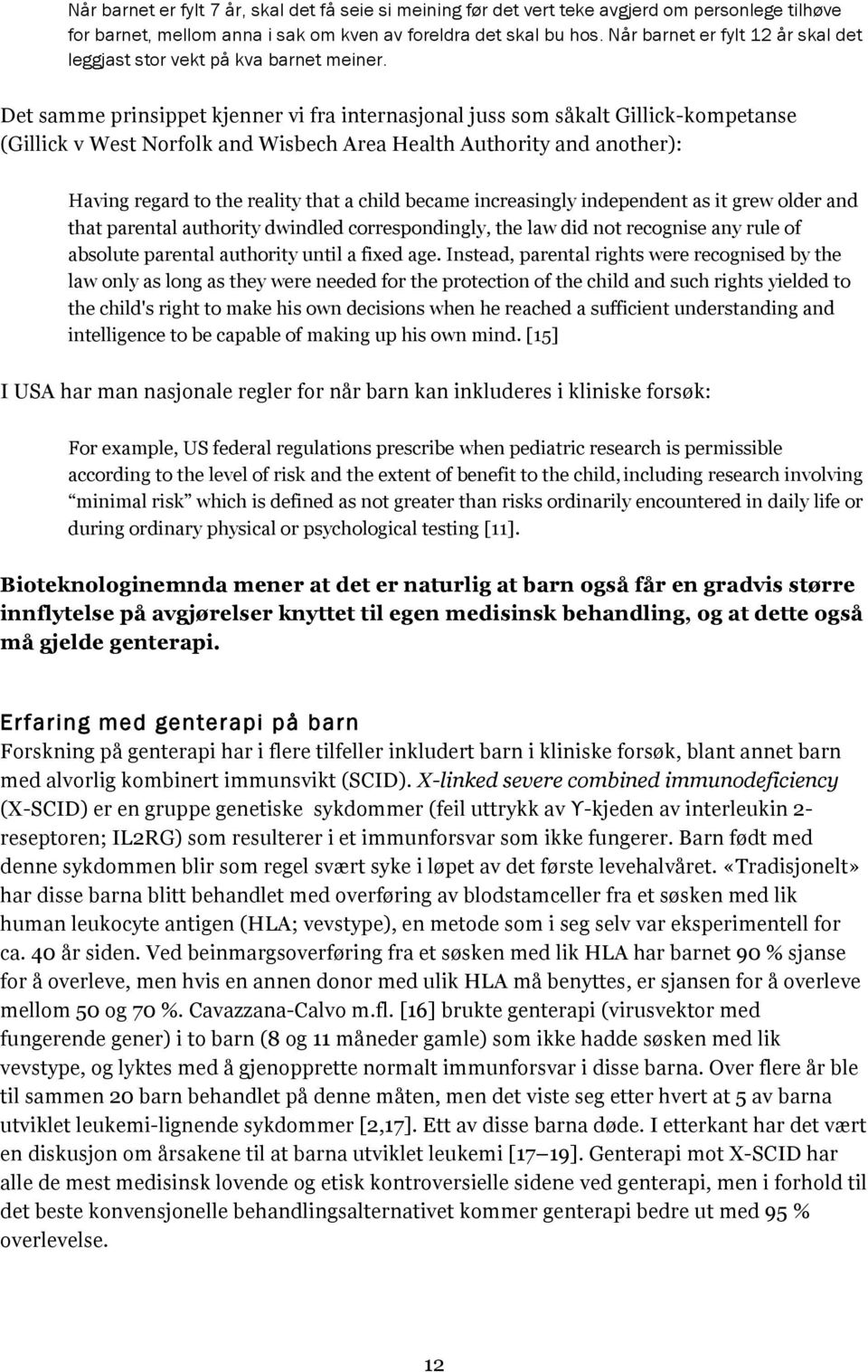 Det samme prinsippet kjenner vi fra internasjonal juss som såkalt Gillick-kompetanse (Gillick v West Norfolk and Wisbech Area Health Authority and another): Having regard to the reality that a child