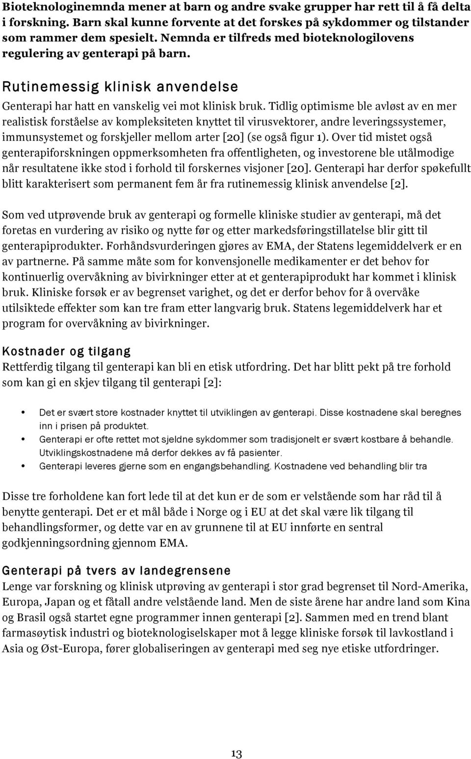 Tidlig optimisme ble avløst av en mer realistisk forståelse av kompleksiteten knyttet til virusvektorer, andre leveringssystemer, immunsystemet og forskjeller mellom arter [20] (se også figur 1).