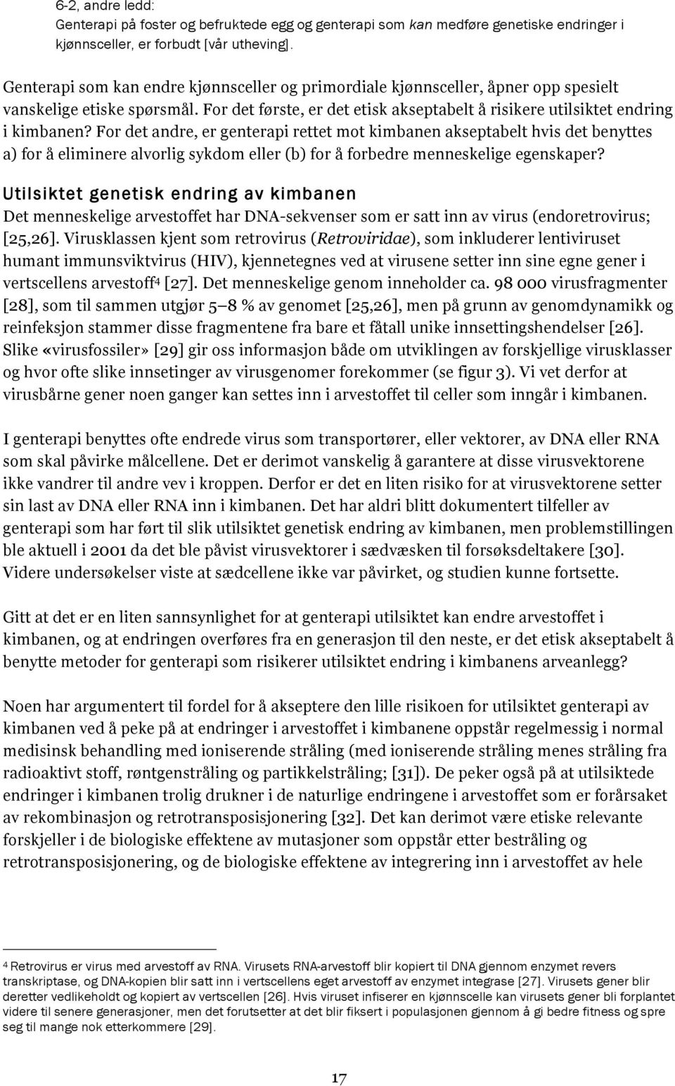 For det andre, er genterapi rettet mot kimbanen akseptabelt hvis det benyttes a) for å eliminere alvorlig sykdom eller (b) for å forbedre menneskelige egenskaper?