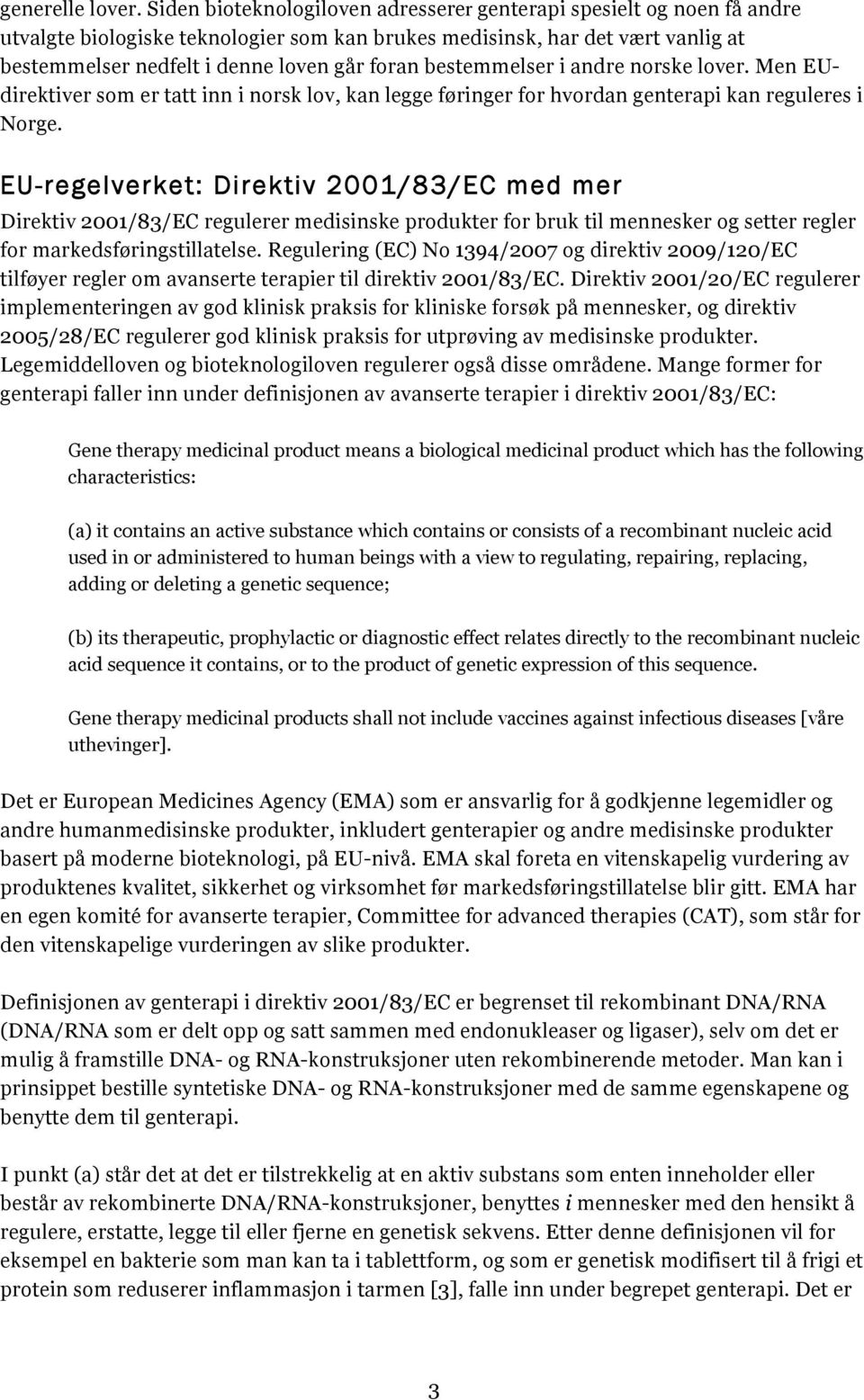 bestemmelser i andre norske lover. Men EUdirektiver som er tatt inn i norsk lov, kan legge føringer for hvordan genterapi kan reguleres i Norge.