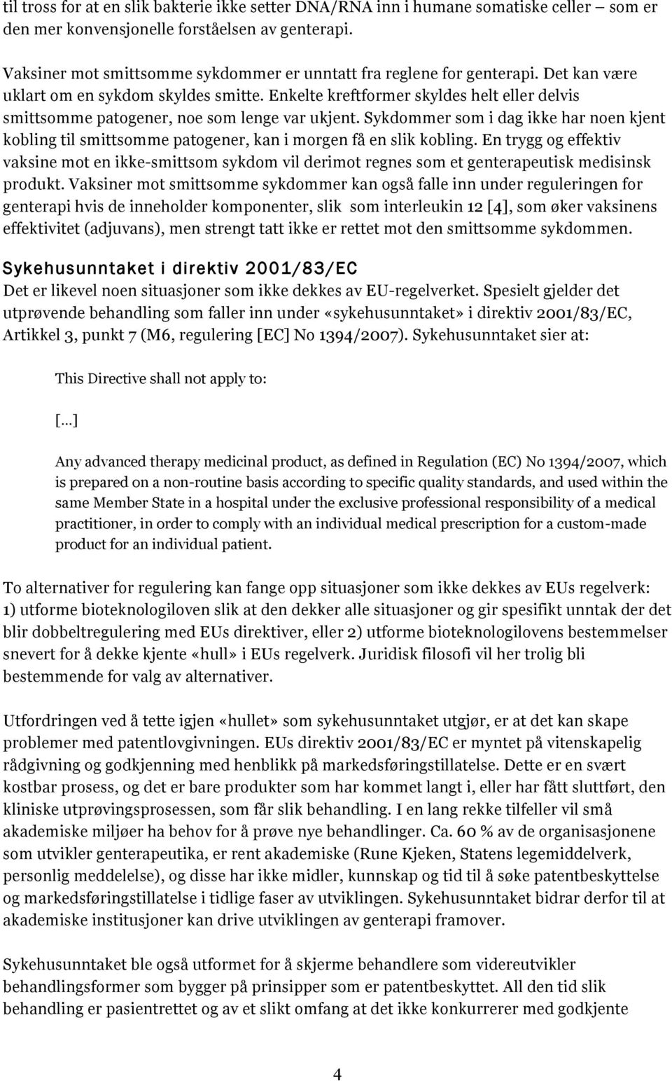 Enkelte kreftformer skyldes helt eller delvis smittsomme patogener, noe som lenge var ukjent. Sykdommer som i dag ikke har noen kjent kobling til smittsomme patogener, kan i morgen få en slik kobling.