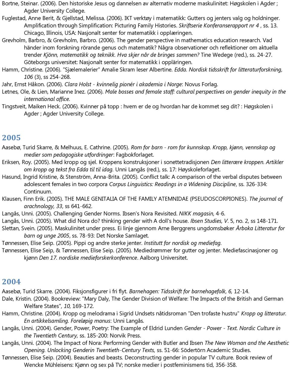 Grevholm, Barbro, & Grevholm, Barbro. (2006). The gender perspective in mathematics education research. Vad händer inom forskning rörande genus och matematik?