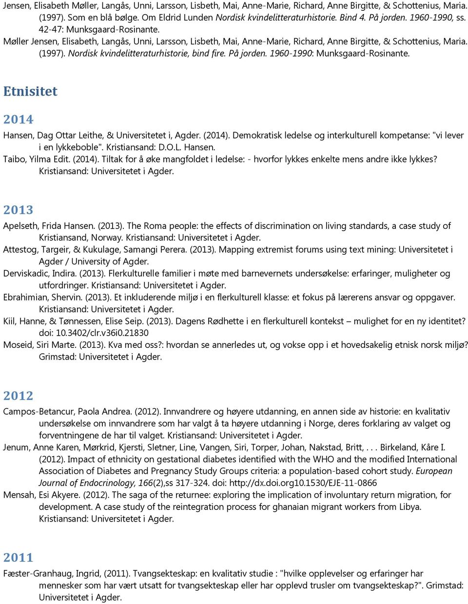 Nordisk kvindelitteraturhistorie, bind fire. På jorden. 1960-1990: Munksgaard-Rosinante. Etnisitet 2014 Hansen, Dag Ottar Leithe, & Universitetet i, (2014).