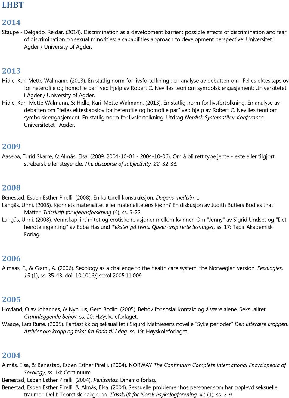 University of 2013 Hidle, Kari Mette Walmann. (2013). En statlig norm for livsfortolkning : en analyse av debatten om "Felles ekteskapslov for heterofile og homofile par ved hjelp av Robert C.