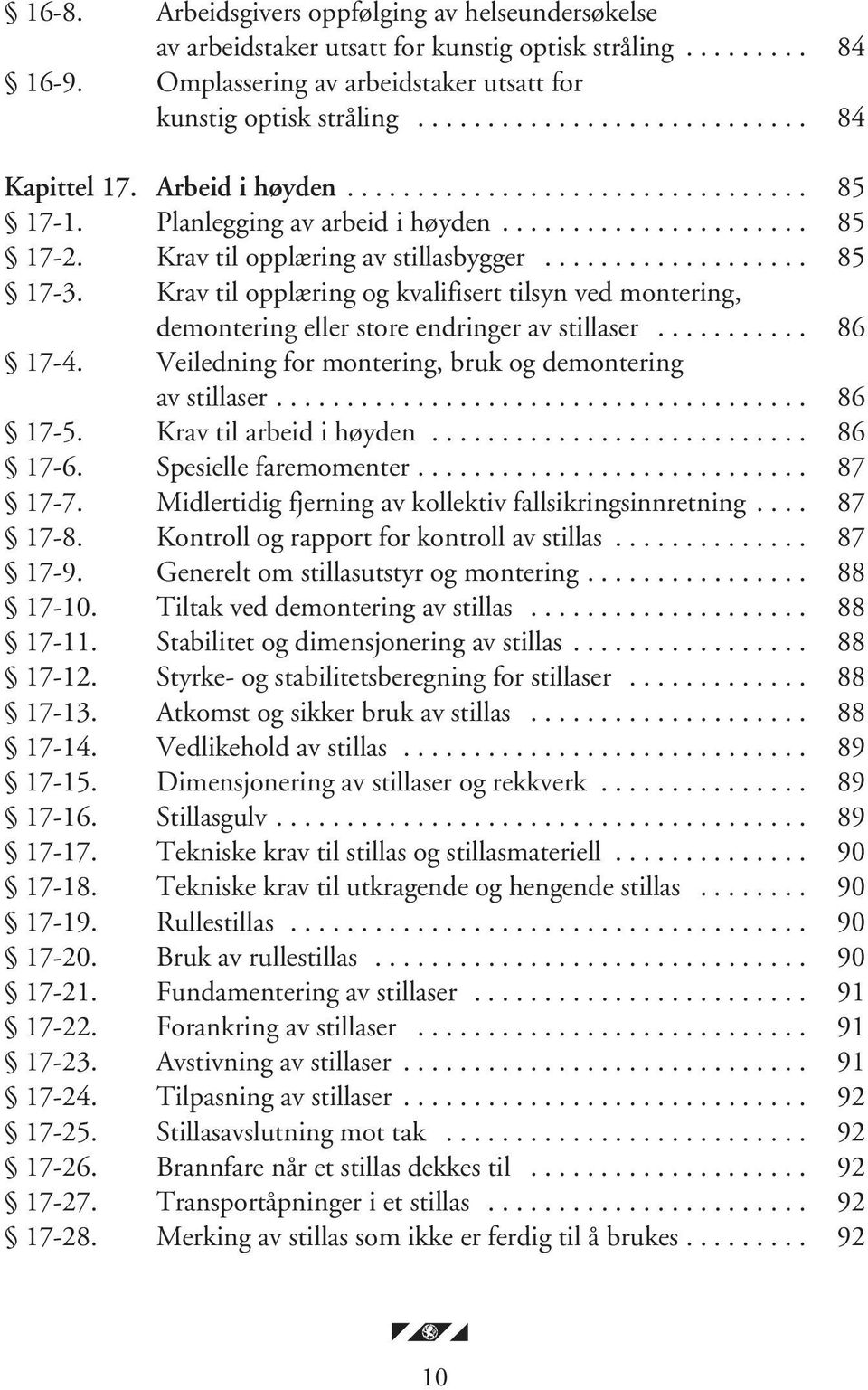 .................. 85 17-3. Krav til opplæring og kvalifisert tilsyn ved montering, demontering eller store endringer av stillaser........... 86 17-4.