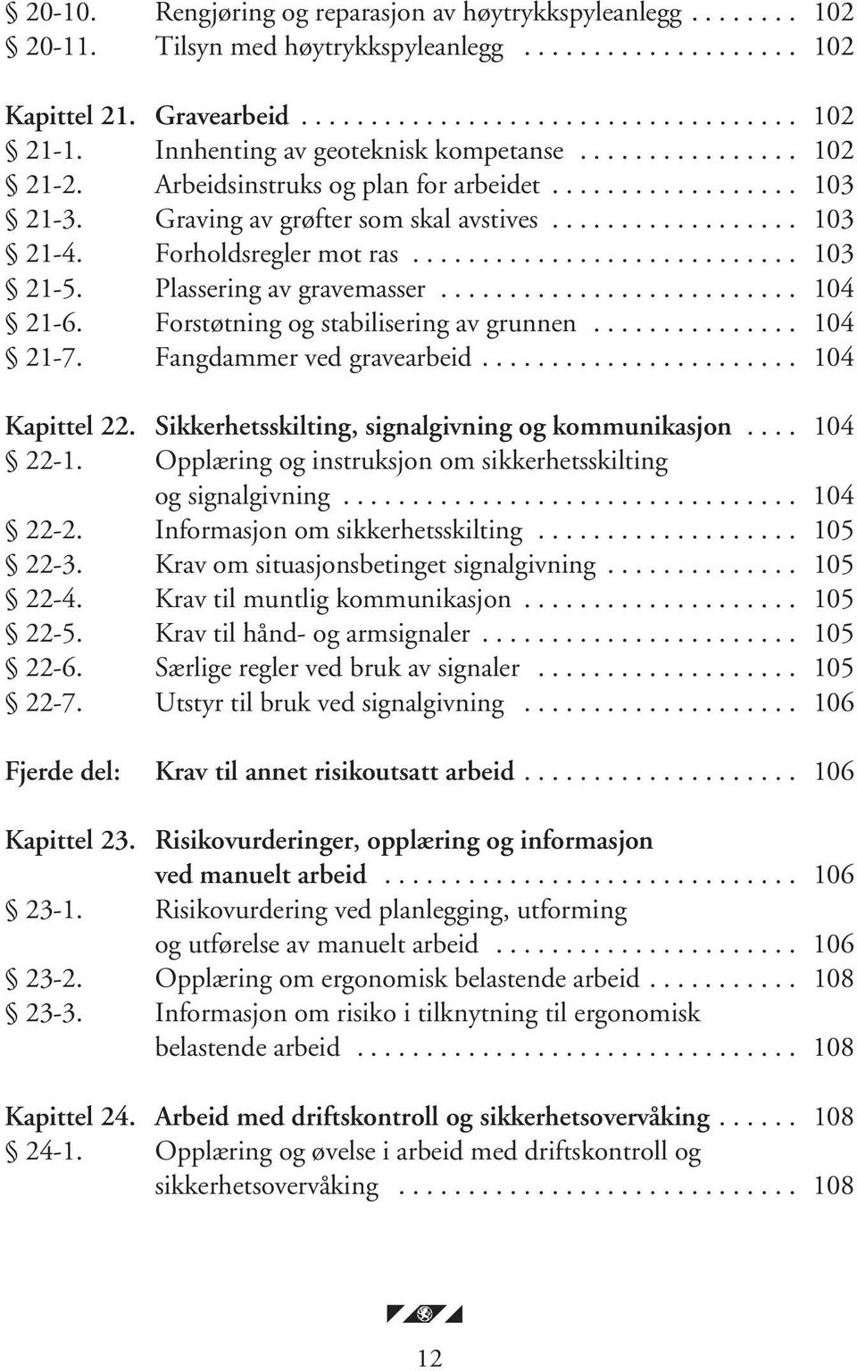 Forholdsregler mot ras............................ 103 21-5. Plassering av gravemasser.......................... 104 21-6. Forstøtning og stabilisering av grunnen............... 104 21-7.