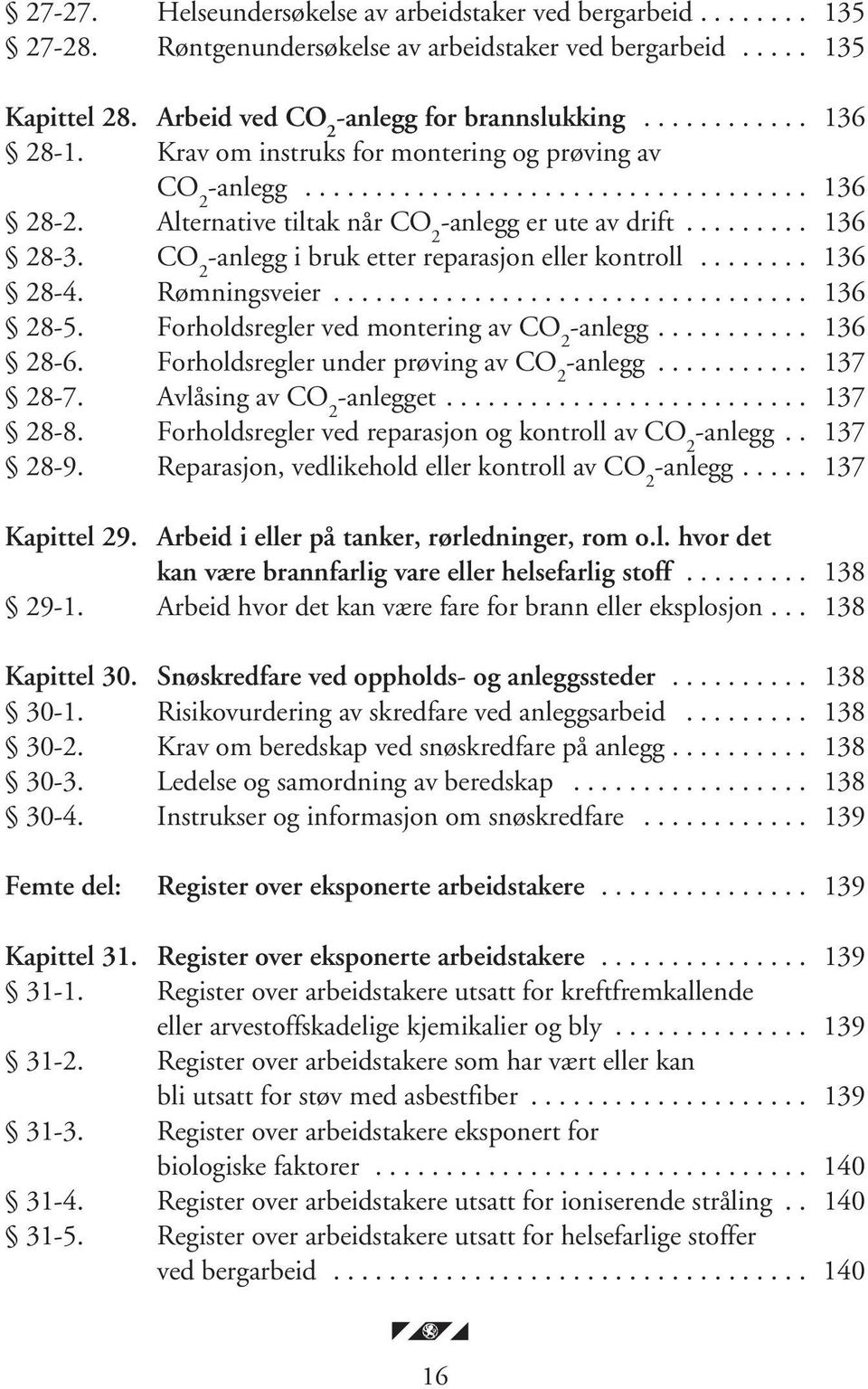 CO 2 -anlegg i bruk etter reparasjon eller kontroll........ 136 28-4. Rømningsveier.................................. 136 28-5. Forholdsregler ved montering av CO 2 -anlegg........... 136 28-6.