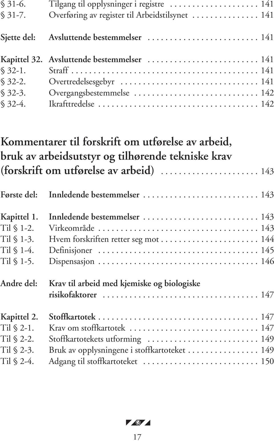 ........................... 142 32-4. Ikrafttredelse.................................... 142 Kommentarer til forskrift om utførelse av arbeid, bruk av arbeidsutstyr og tilhørende tekniske krav (forskrift om utførelse av arbeid).