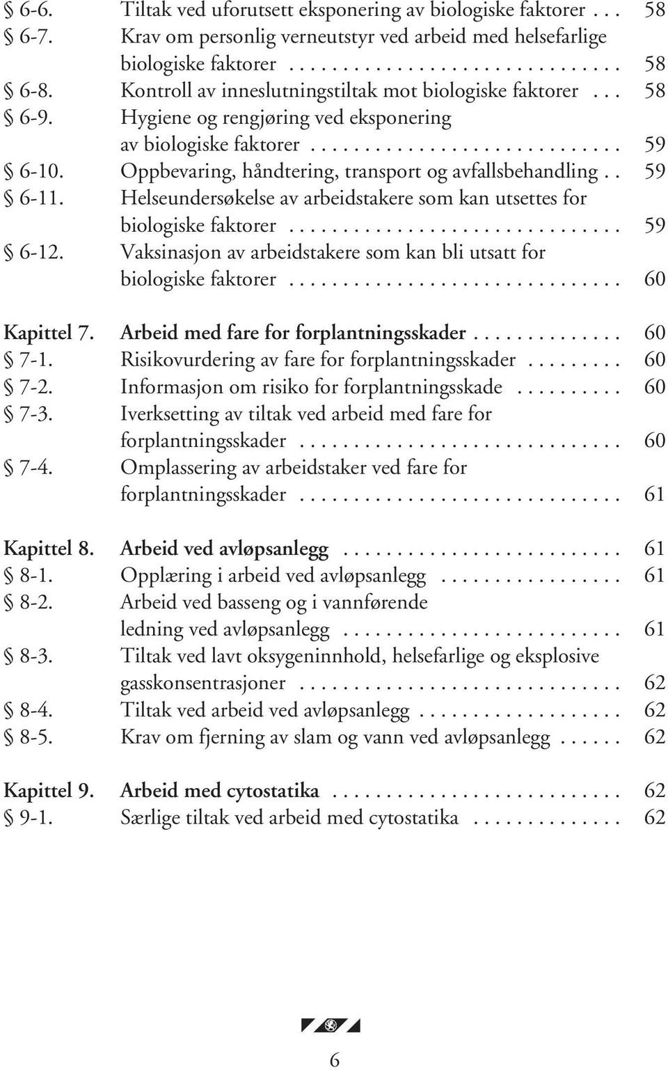 Oppbevaring, håndtering, transport og avfallsbehandling.. 59 6-11. Helseundersøkelse av arbeidstakere som kan utsettes for biologiske faktorer............................... 59 6-12.