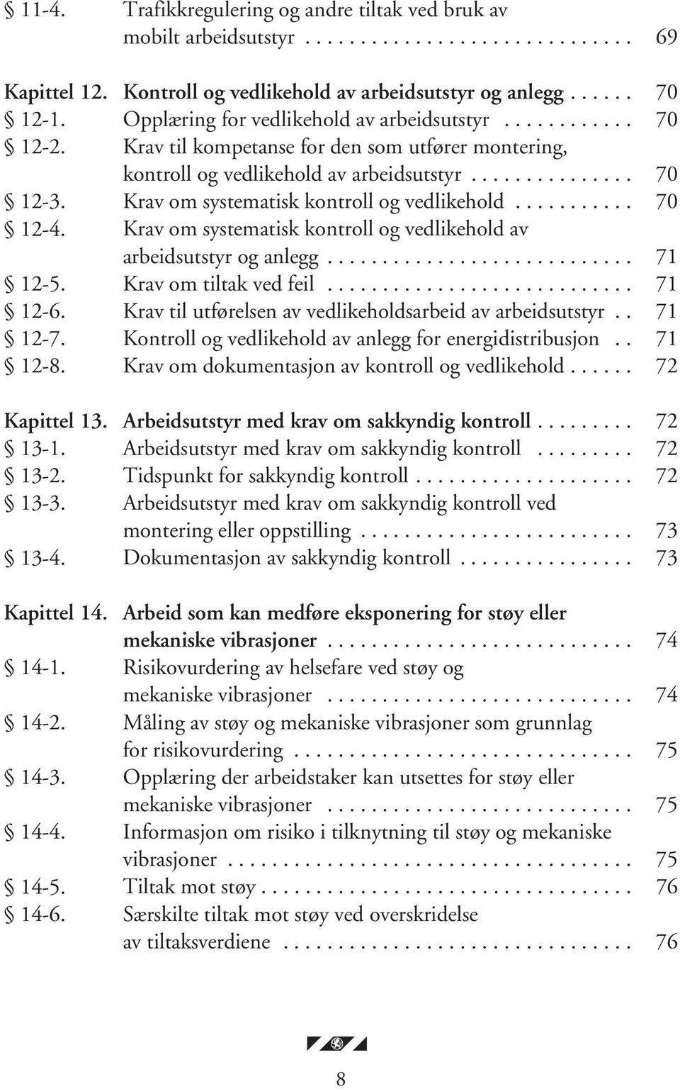 Krav om systematisk kontroll og vedlikehold........... 70 12-4. Krav om systematisk kontroll og vedlikehold av arbeidsutstyr og anlegg............................ 71 12-5. Krav om tiltak ved feil.