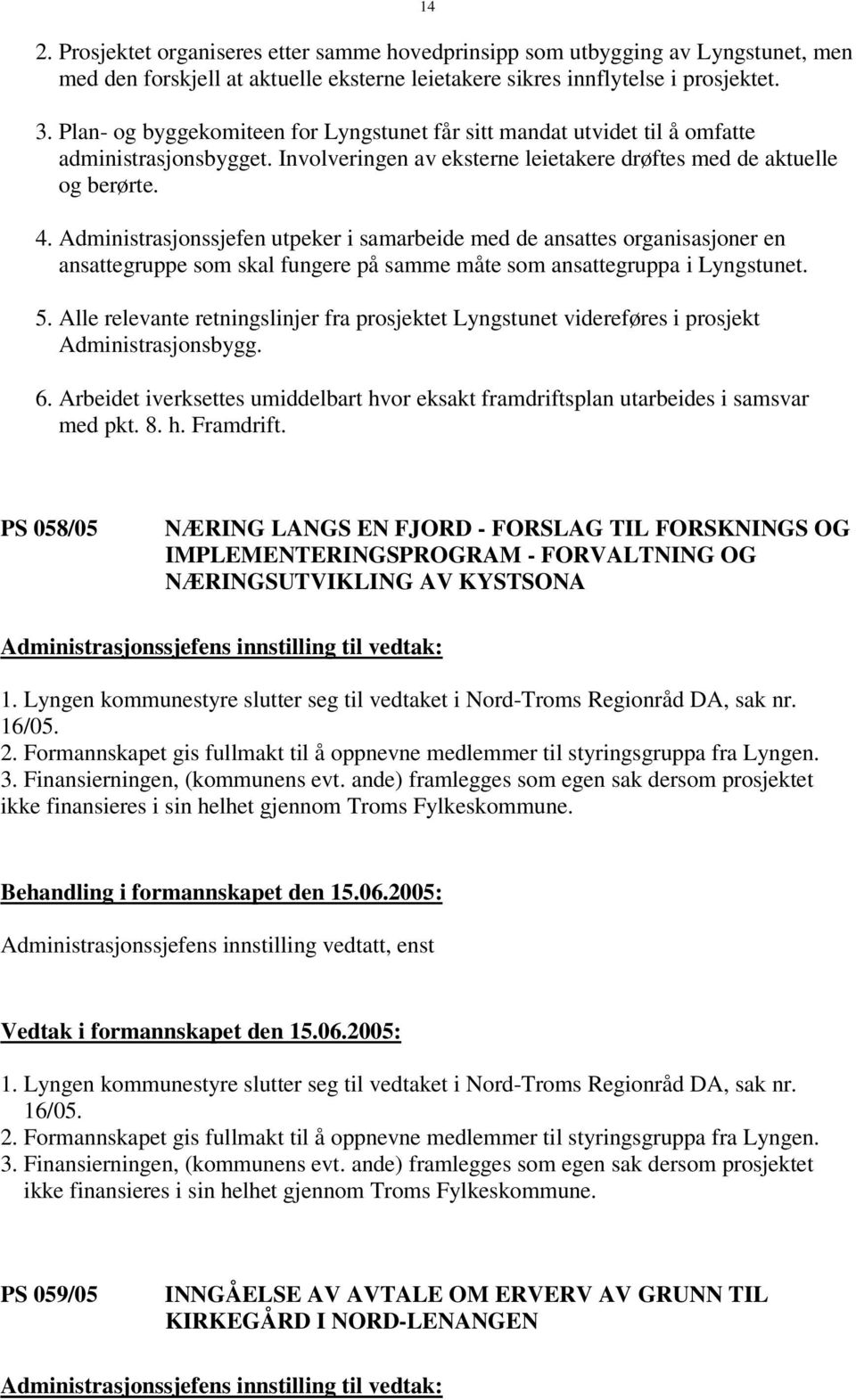 Administrasjonssjefen utpeker i samarbeide med de ansattes organisasjoner en ansattegruppe som skal fungere på samme måte som ansattegruppa i Lyngstunet. 5.