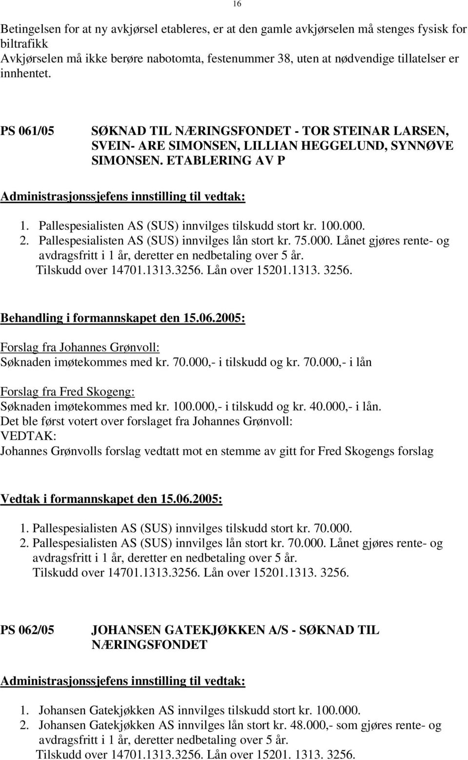 100.000. 2. Pallespesialisten AS (SUS) innvilges lån stort kr. 75.000. Lånet gjøres rente- og avdragsfritt i 1 år, deretter en nedbetaling over 5 år. Tilskudd over 14701.1313.3256. Lån over 15201.