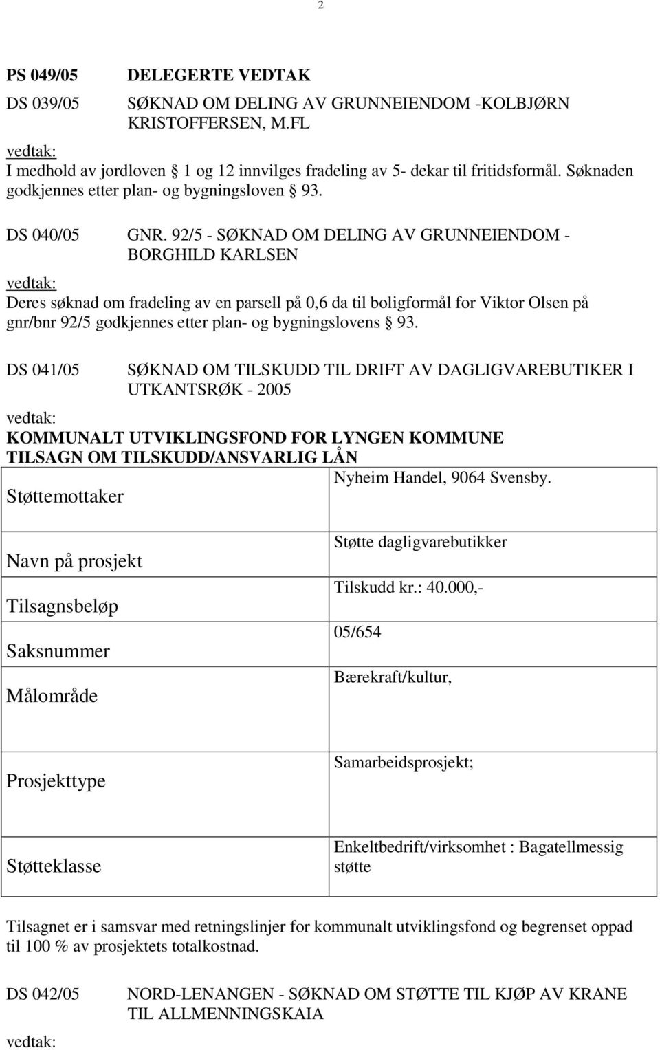 92/5 - SØKNAD OM DELING AV GRUNNEIENDOM - BORGHILD KARLSEN vedtak: Deres søknad om fradeling av en parsell på 0,6 da til boligformål for Viktor Olsen på gnr/bnr 92/5 godkjennes etter plan- og