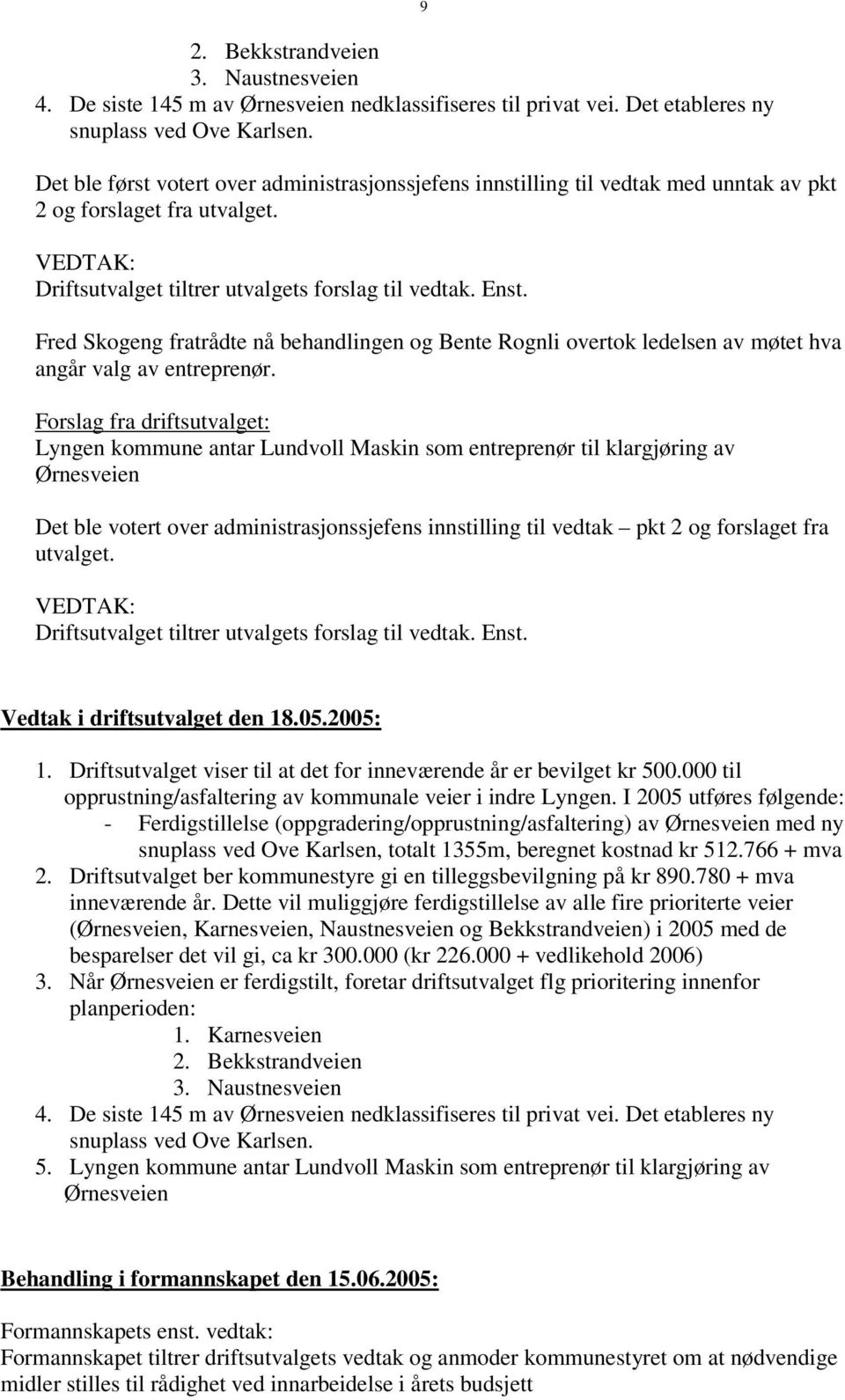 Fred Skogeng fratrådte nå behandlingen og Bente Rognli overtok ledelsen av møtet hva angår valg av entreprenør.