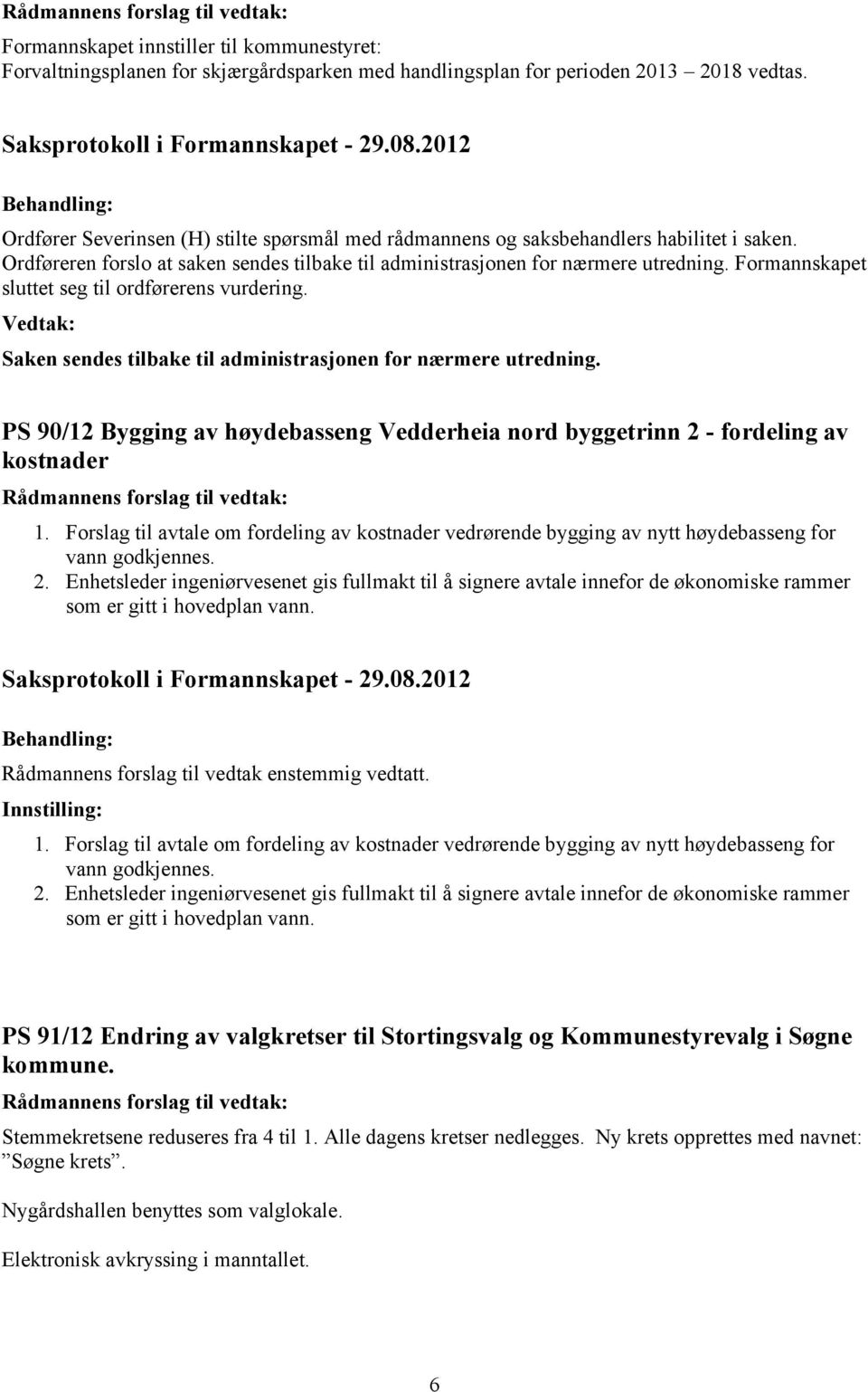 Formannskapet sluttet seg til ordførerens vurdering. Saken sendes tilbake til administrasjonen for nærmere utredning.