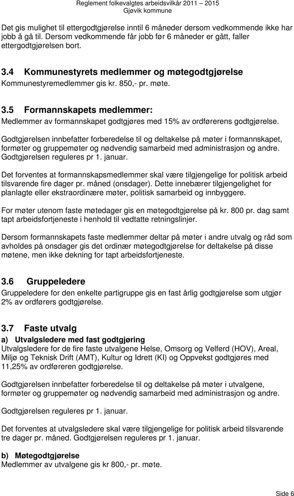 Godtgjørelsen innbefatter forberedelse til og deltakelse på møter i formannskapet, formøter og gruppemøter og nødvendig samarbeid med administrasjon og andre. Godtgjørelsen reguleres pr 1. januar.