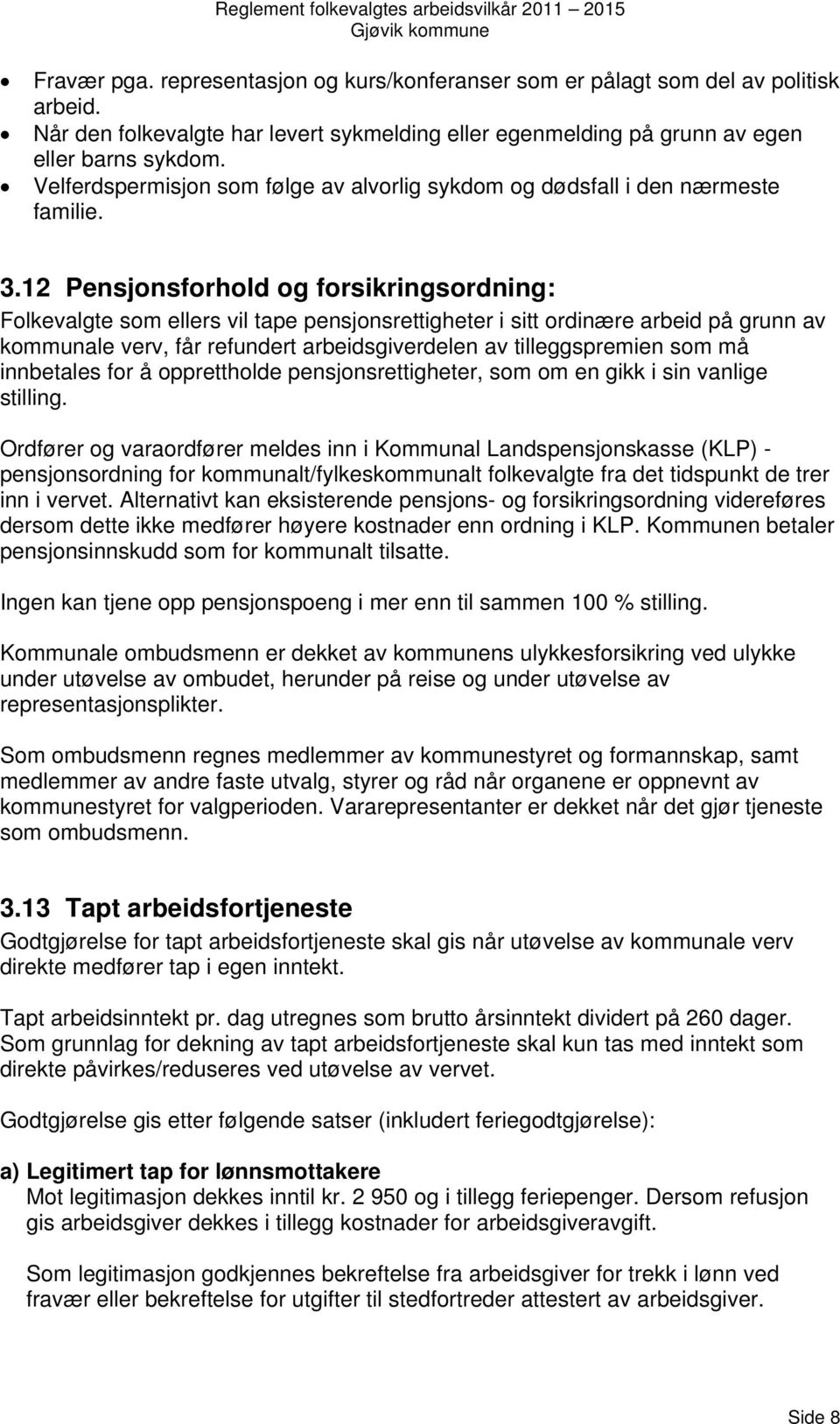 12 Pensjonsforhold og forsikringsordning: Folkevalgte som ellers vil tape pensjonsrettigheter i sitt ordinære arbeid på grunn av kommunale verv, får refundert arbeidsgiverdelen av tilleggspremien som