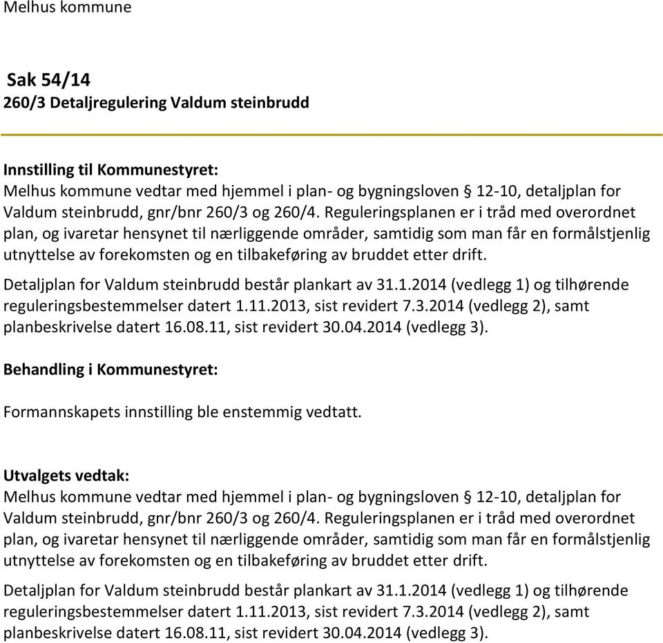 Reguleringsplanen er i tråd med overordnet plan, og ivaretar hensynet til nærliggende områder, samtidig som man får en formålstjenlig utnyttelse av forekomsten og en tilbakeføring av bruddet etter