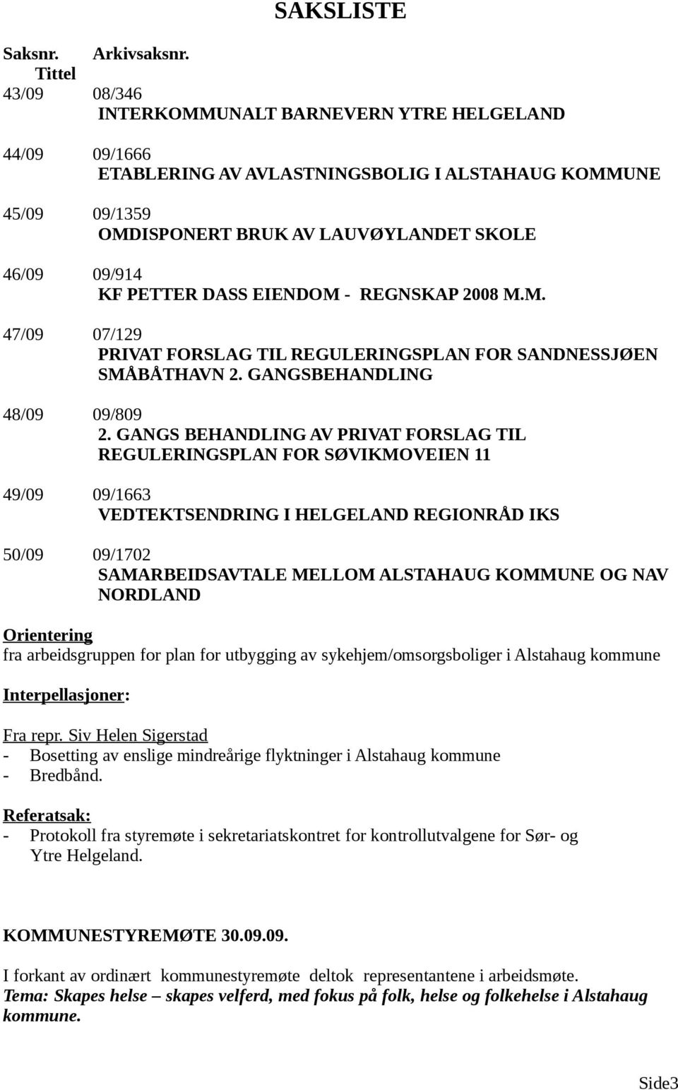 PETTER DASS EIENDOM - REGNSKAP 2008 M.M. 47/09 07/129 PRIVAT FORSLAG TIL REGULERINGSPLAN FOR SANDNESSJØEN SMÅBÅTHAVN 2. GANGSBEHANDLING 48/09 09/809 2.