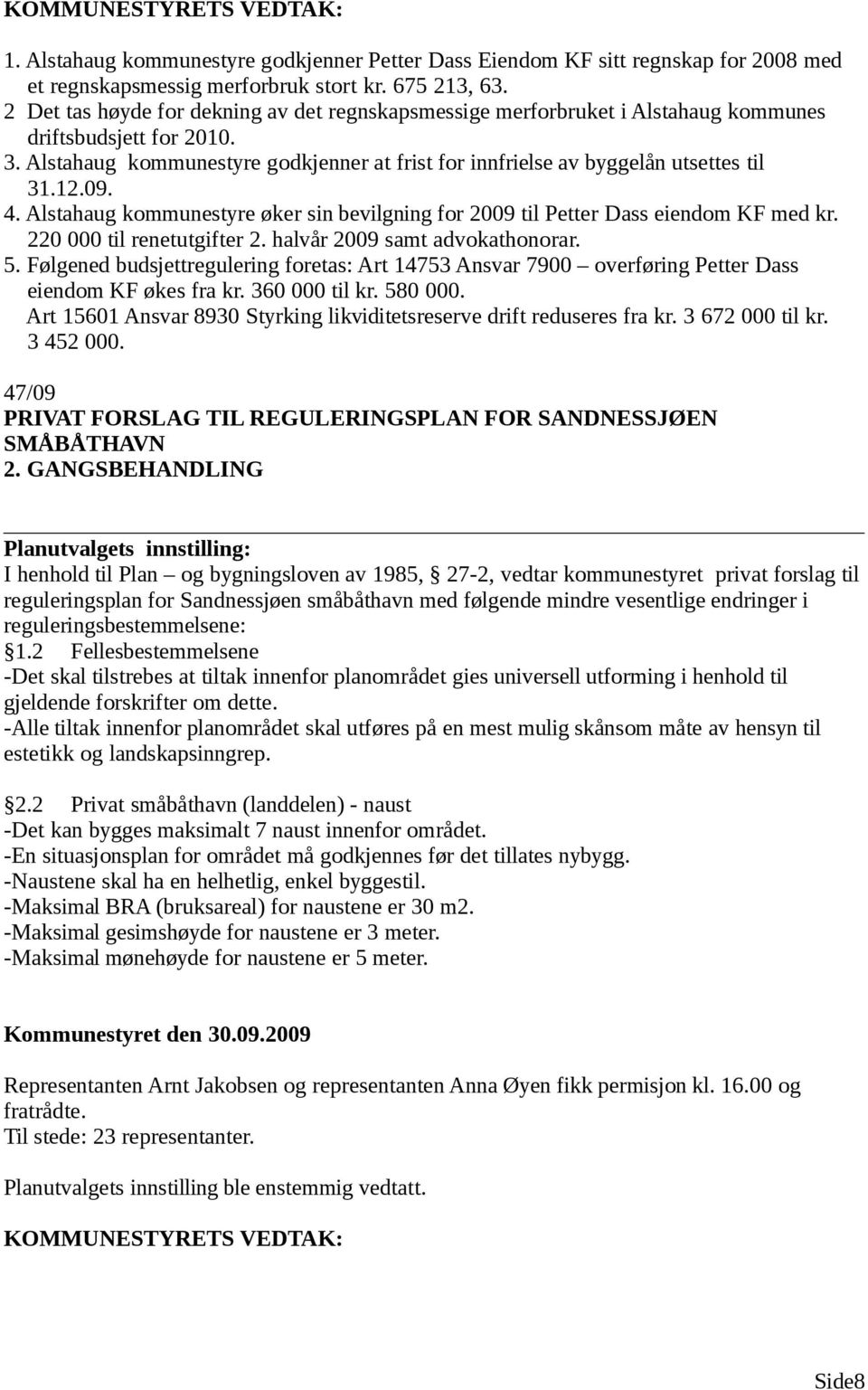 12.09. 4. Alstahaug kommunestyre øker sin bevilgning for 2009 til Petter Dass eiendom KF med kr. 220 000 til renetutgifter 2. halvår 2009 samt advokathonorar. 5.