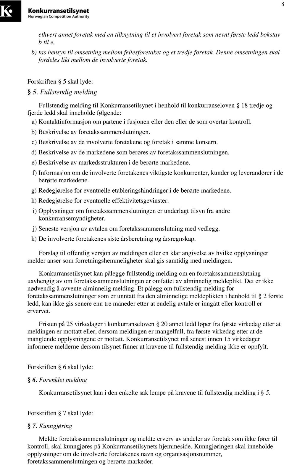 Fullstendig melding Fullstendig melding til Konkurransetilsynet i henhold til konkurranseloven 18 tredje og fjerde ledd skal inneholde følgende: a) Kontaktinformasjon om partene i fusjonen eller den