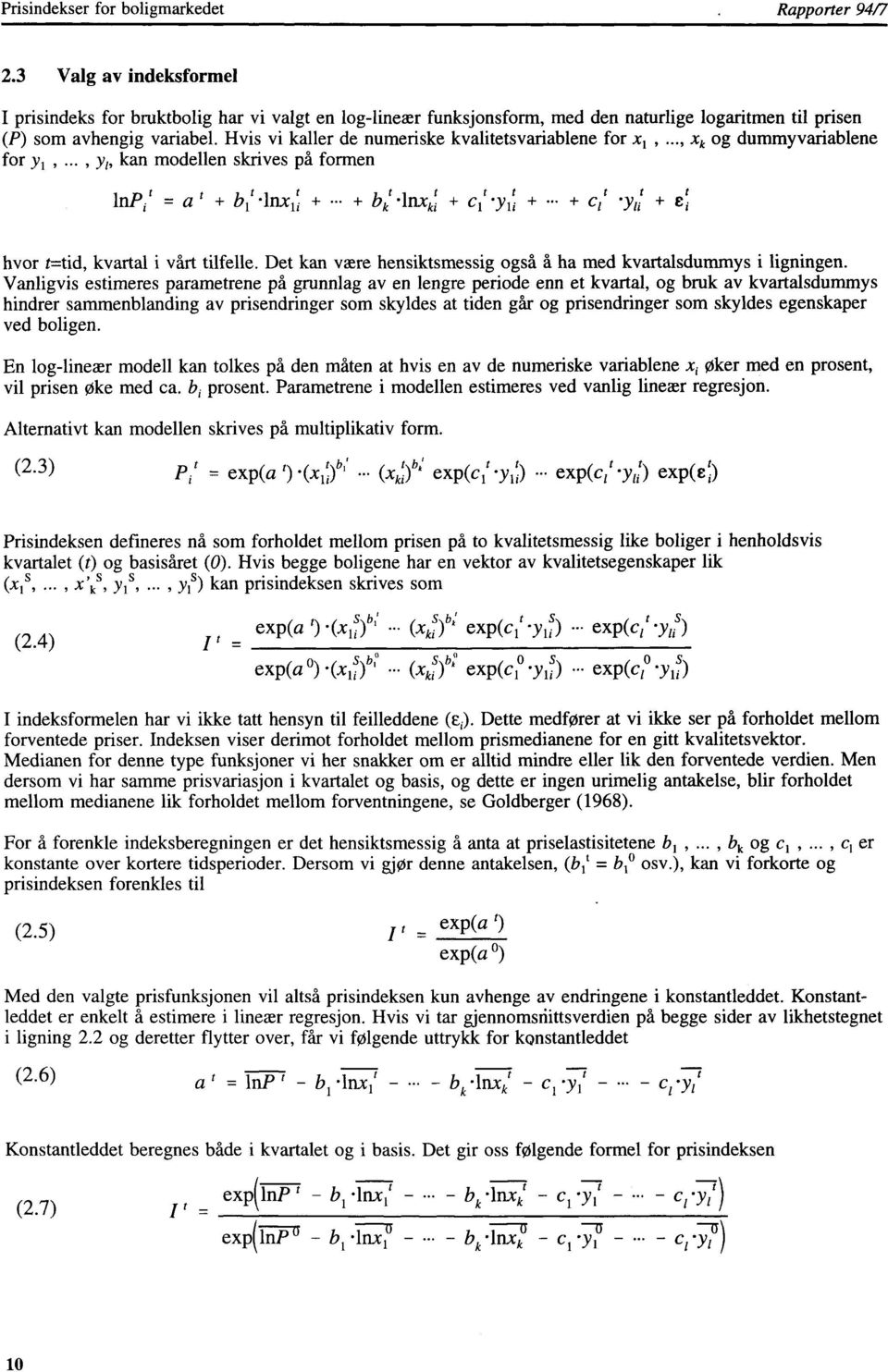 Hvis vi kaller de numeriske kvalitetsvariablene for x1, xk og dummyvariablene for yl,, yl, kan modellen skrives på formen lnpit = a + bit.inxi 4. t t t t t t + bk.inxki + cl.