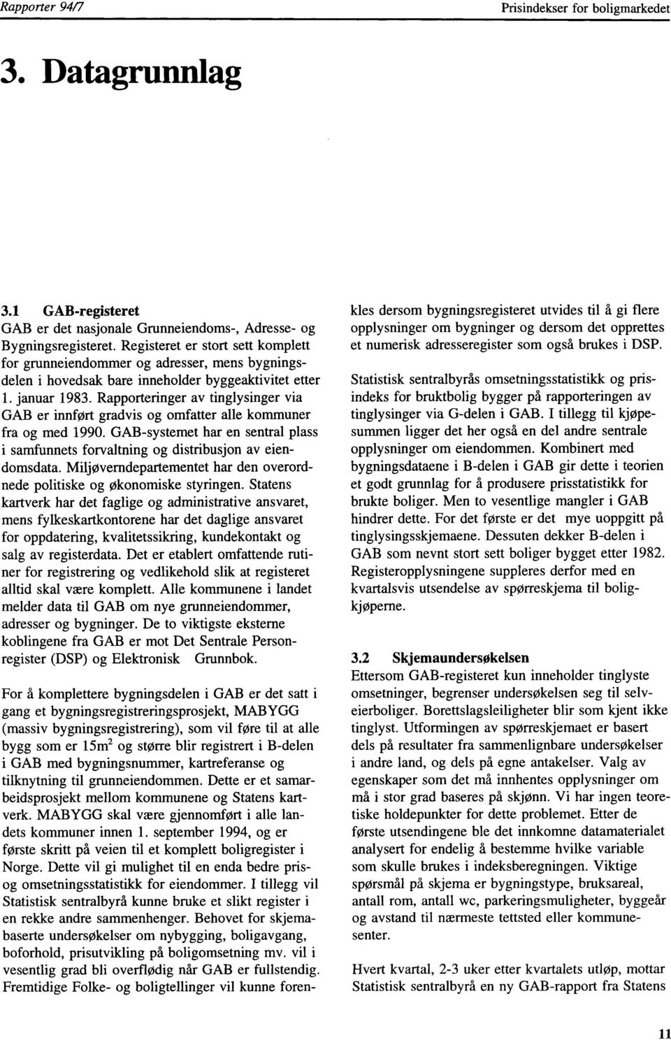 Rapporteringer av tinglysinger via GAB er innført gradvis og omfatter alle kommuner fra og med 1990. GAB-systemet har en sentral plass i samfunnets forvaltning og distribusjon av eiendomsdata.