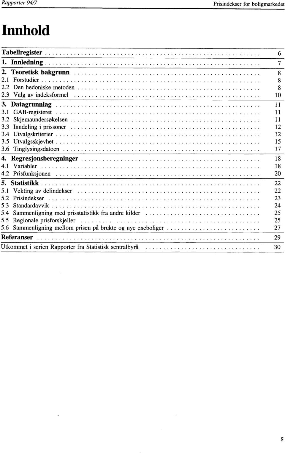 6 Tinglysingsdatoen 17 4. Regresjonsberegninger 18 4.1 Variabler 18 4.2 Prisfunksjonen 20 5. Statistikk 22 5.1 Vekting av delindekser 22 5.2 Prisindekser 23 5.3 Standardavvik 24 5.