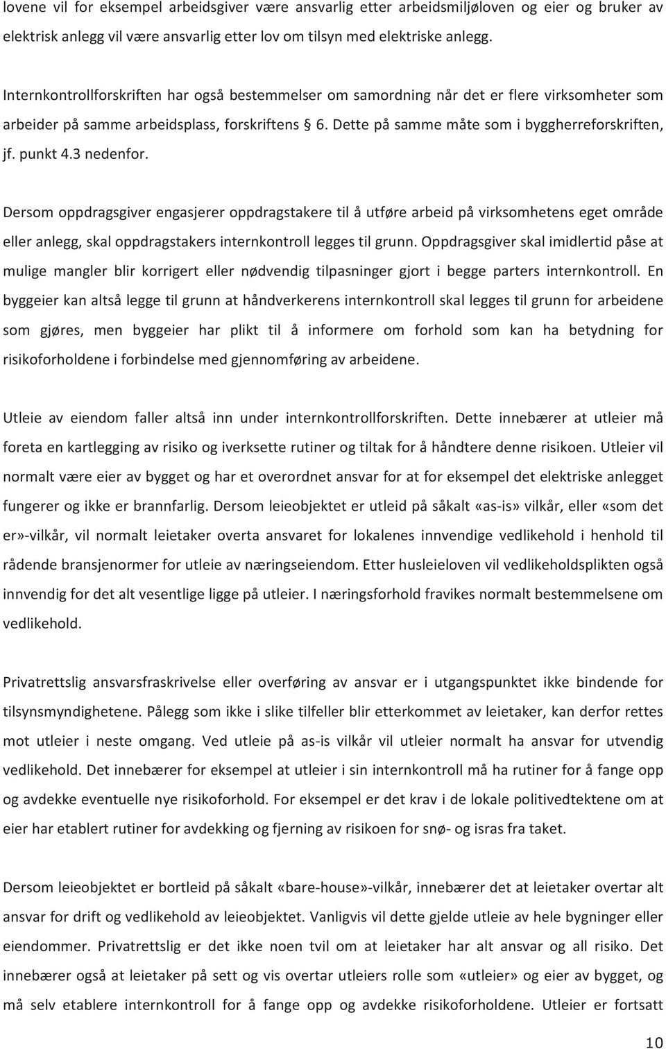 punkt 4.3 nedenfor. Dersom oppdragsgiver engasjerer oppdragstakere til å utføre arbeid på virksomhetens eget område eller anlegg, skal oppdragstakers internkontroll legges til grunn.