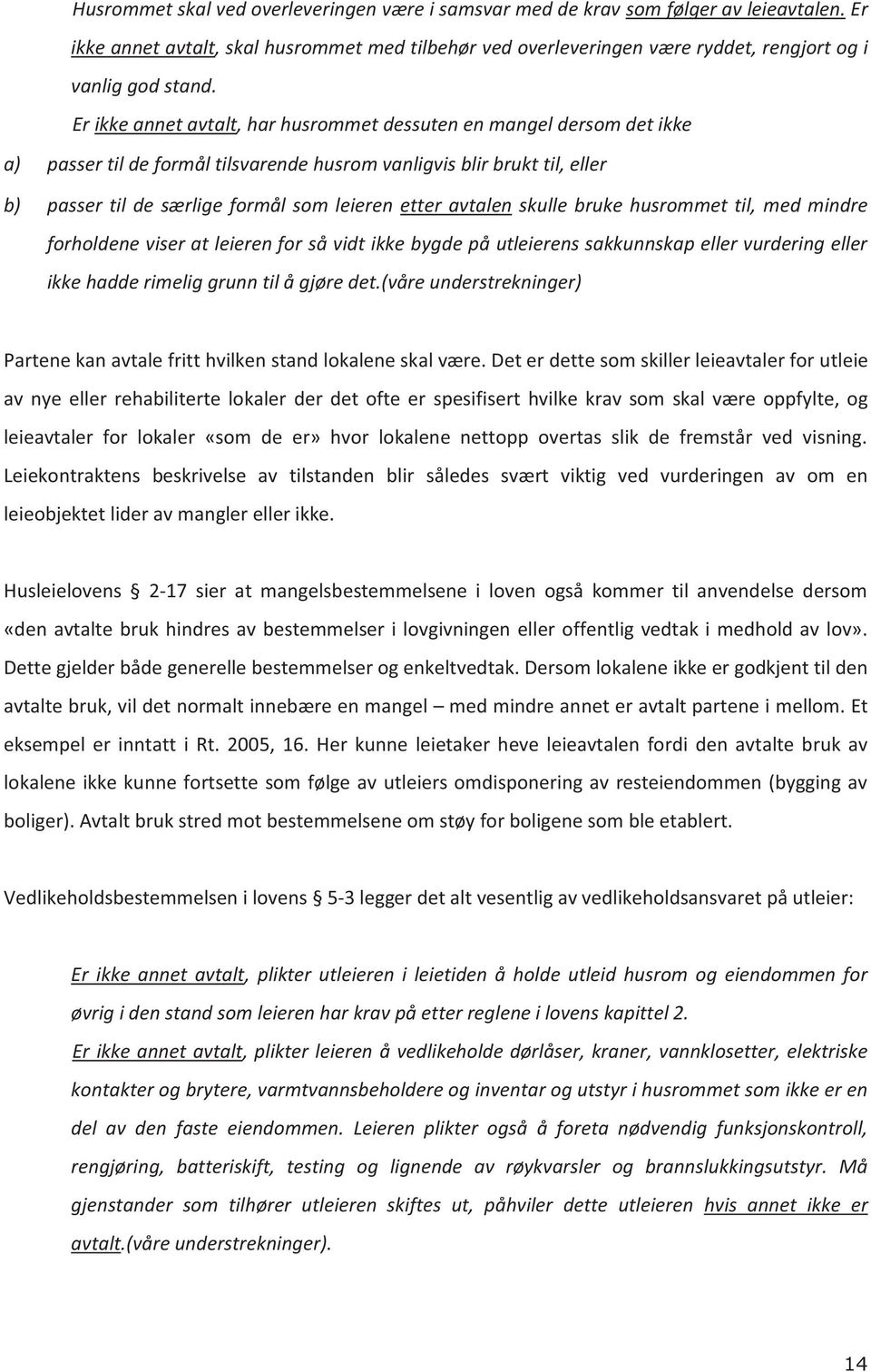 Er ikke annet avtalt, har husrommet dessuten en mangel dersom det ikke a) passer til de formål tilsvarende husrom vanligvis blir brukt til, eller b) passer til de særlige formål som leieren etter