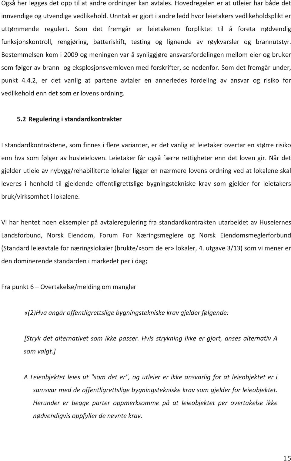 Som det fremgår er leietakeren forpliktet til å foreta nødvendig funksjonskontroll, rengjøring, batteriskift, testing og lignende av røykvarsler og brannutstyr.