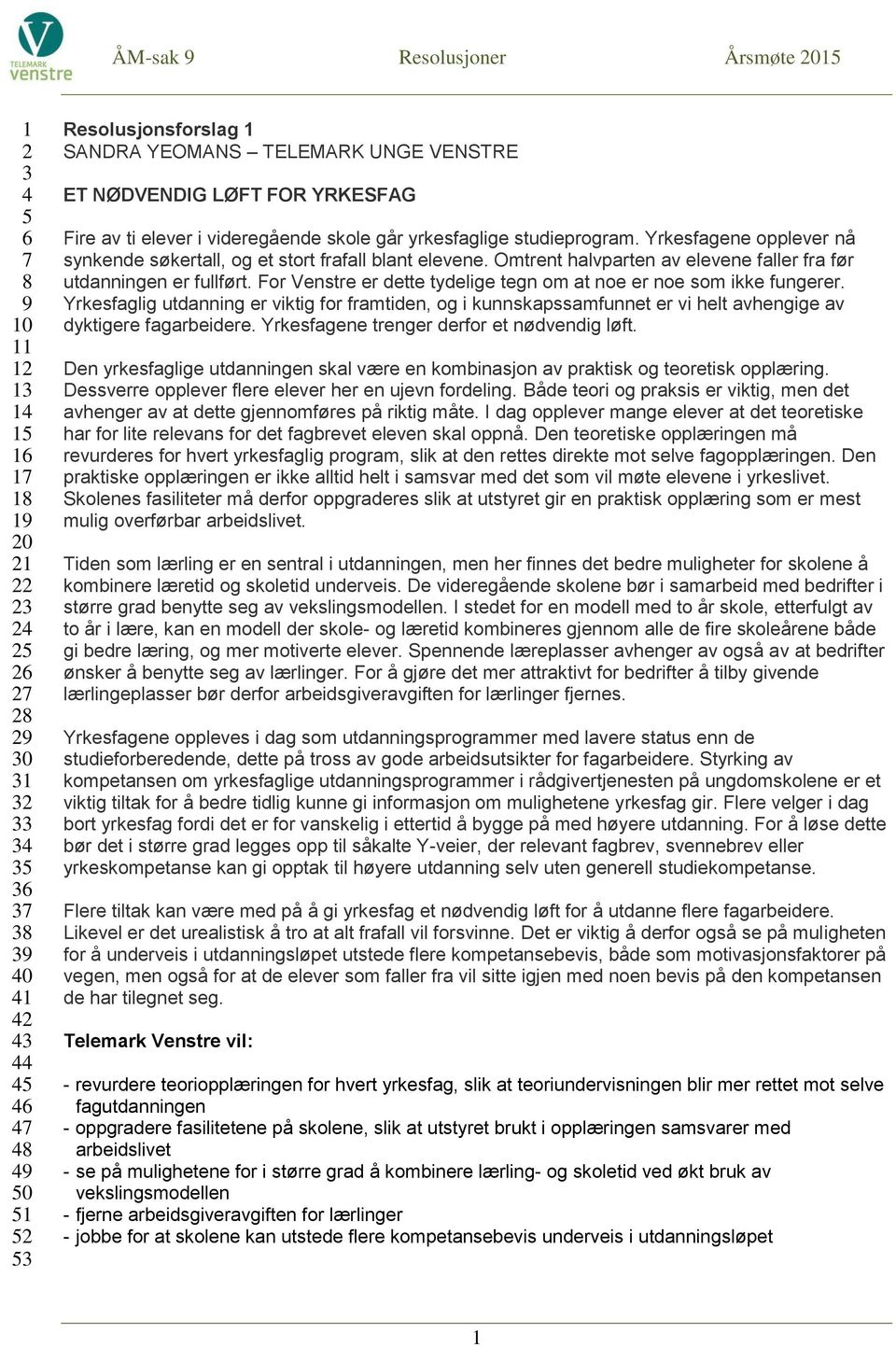 For Venstre er dette tydelige tegn om at noe er noe som ikke fungerer. Yrkesfaglig utdanning er viktig for framtiden, og i kunnskapssamfunnet er vi helt avhengige av dyktigere fagarbeidere.