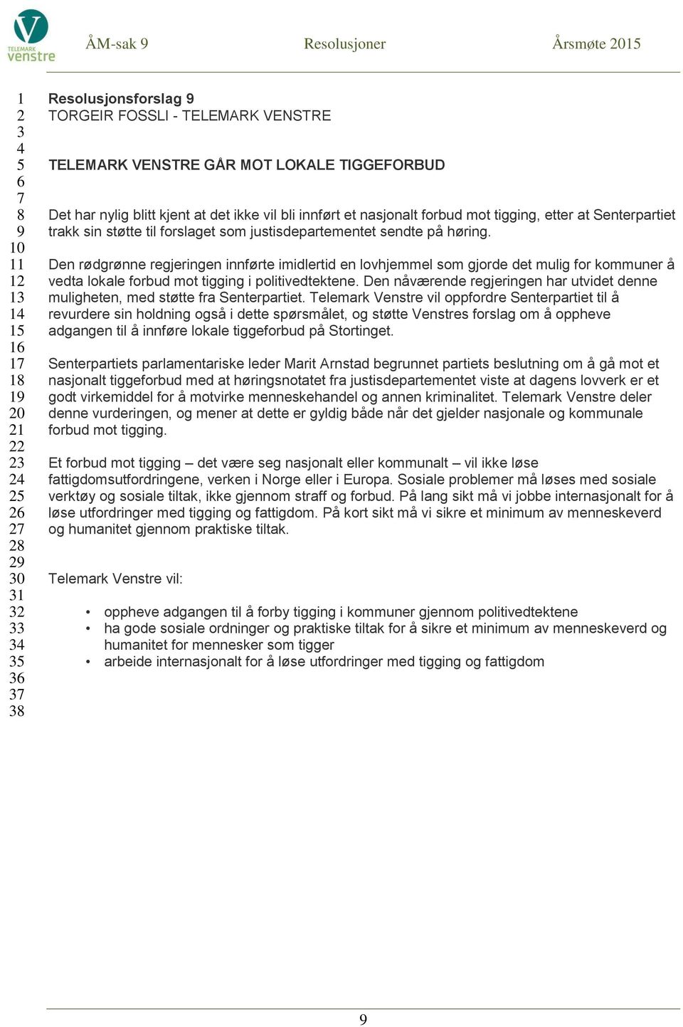 Den rødgrønne regjeringen innførte imidlertid en lovhjemmel som gjorde det mulig for kommuner å vedta lokale forbud mot tigging i politivedtektene.