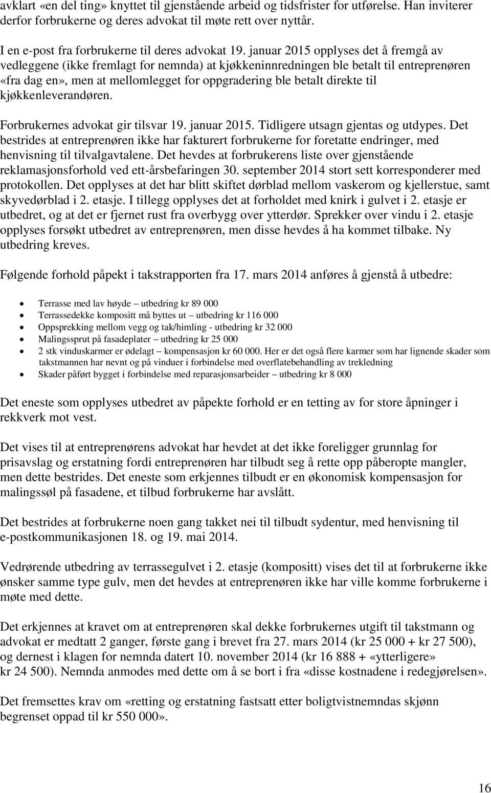 januar 2015 opplyses det å fremgå av vedleggene (ikke fremlagt for nemnda) at kjøkkeninnredningen ble betalt til entreprenøren «fra dag en», men at mellomlegget for oppgradering ble betalt direkte