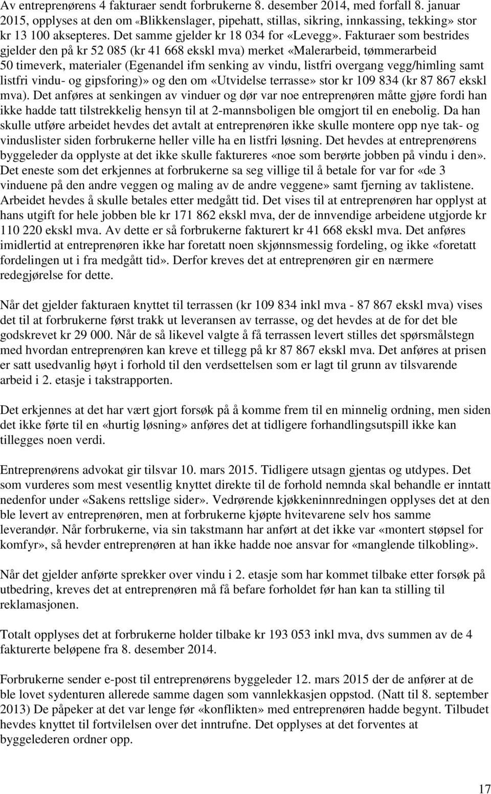 Fakturaer som bestrides gjelder den på kr 52 085 (kr 41 668 ekskl mva) merket «Malerarbeid, tømmerarbeid 50 timeverk, materialer (Egenandel ifm senking av vindu, listfri overgang vegg/himling samt