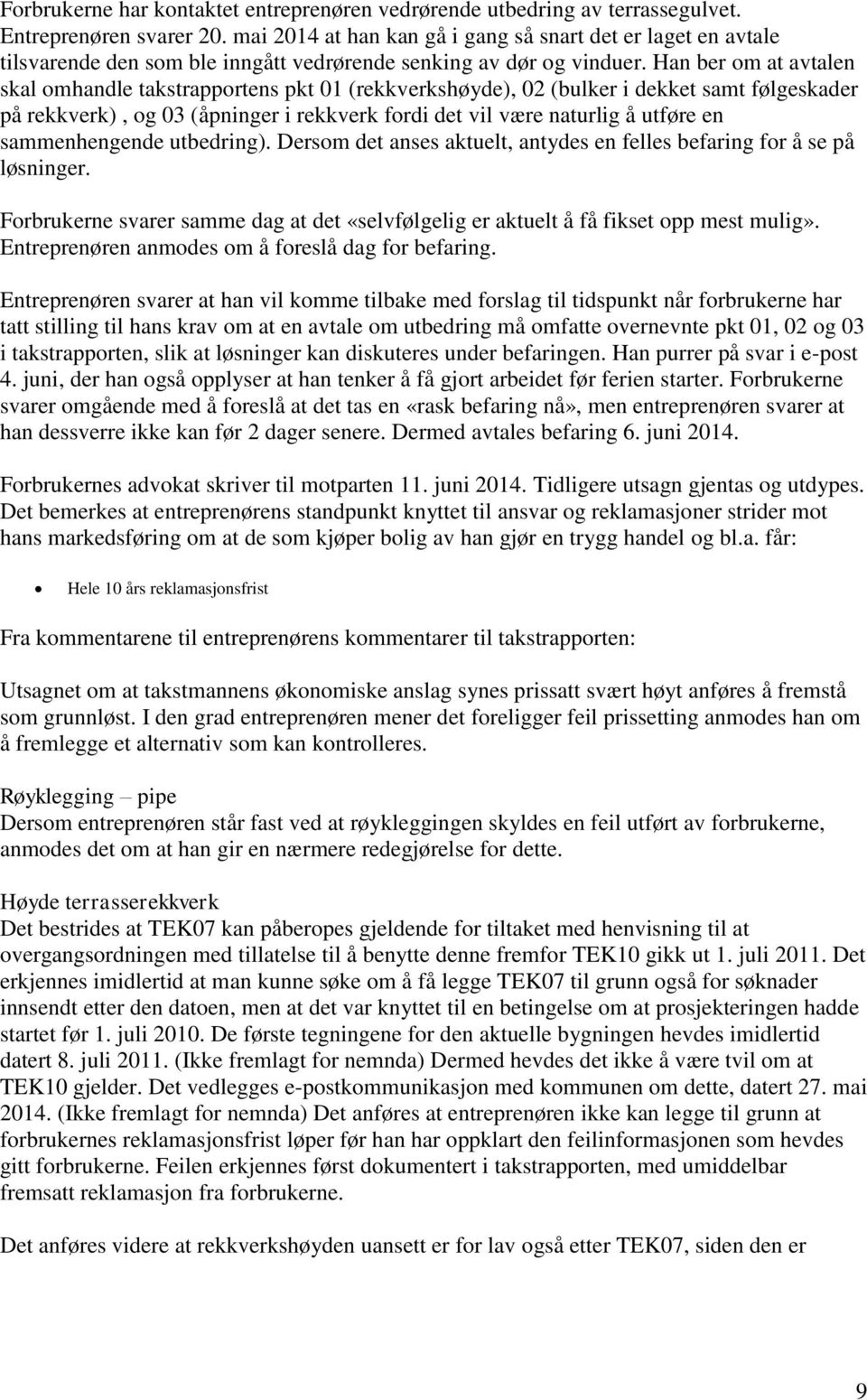 Han ber om at avtalen skal omhandle takstrapportens pkt 01 (rekkverkshøyde), 02 (bulker i dekket samt følgeskader på rekkverk), og 03 (åpninger i rekkverk fordi det vil være naturlig å utføre en