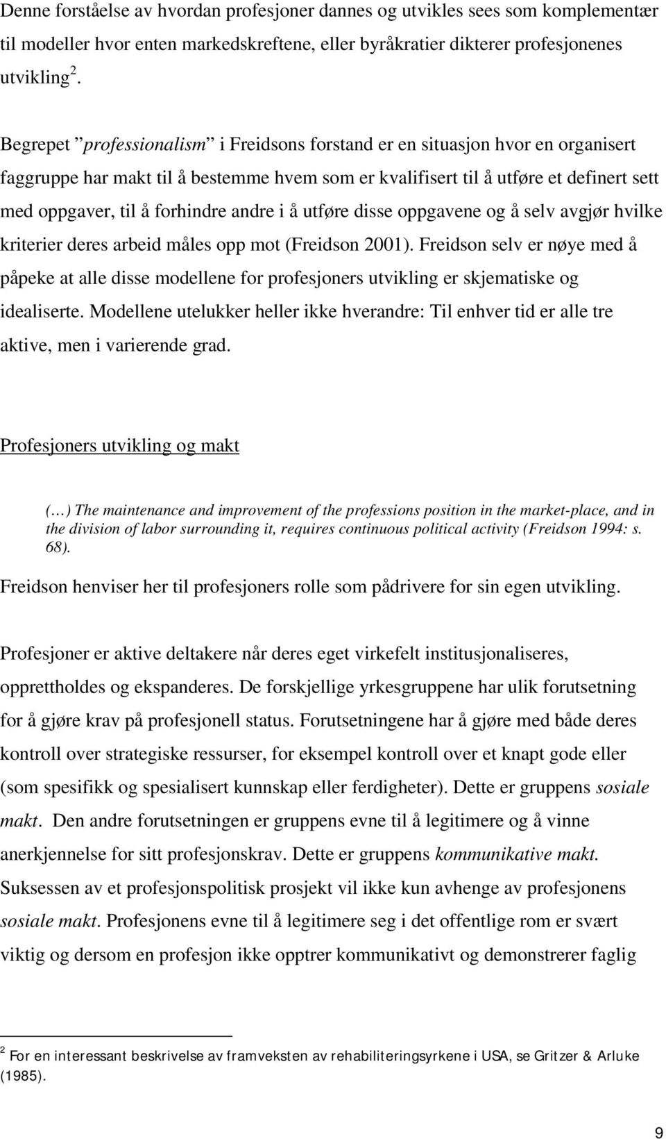 andre i å utføre disse oppgavene og å selv avgjør hvilke kriterier deres arbeid måles opp mot (Freidson 2001).