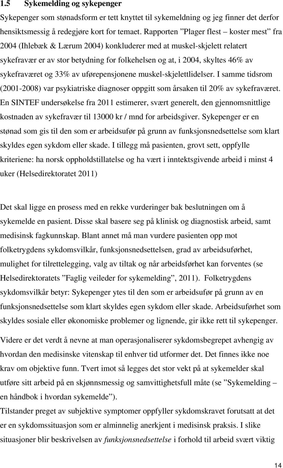 sykefraværet og 33% av uførepensjonene muskel-skjelettlidelser. I samme tidsrom (2001-2008) var psykiatriske diagnoser oppgitt som årsaken til 20% av sykefraværet.