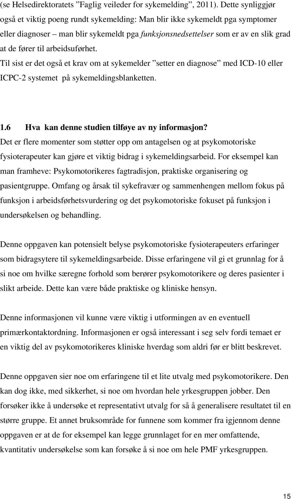 arbeidsuførhet. Til sist er det også et krav om at sykemelder setter en diagnose med ICD-10 eller ICPC-2 systemet på sykemeldingsblanketten. 1.6 Hva kan denne studien tilføye av ny informasjon?