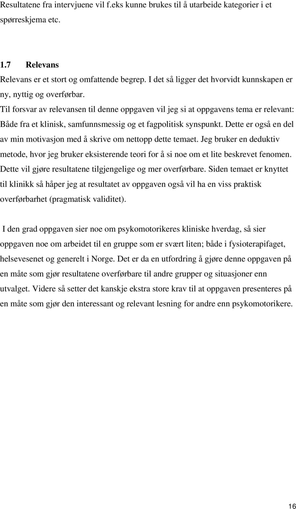 Til forsvar av relevansen til denne oppgaven vil jeg si at oppgavens tema er relevant: Både fra et klinisk, samfunnsmessig og et fagpolitisk synspunkt.