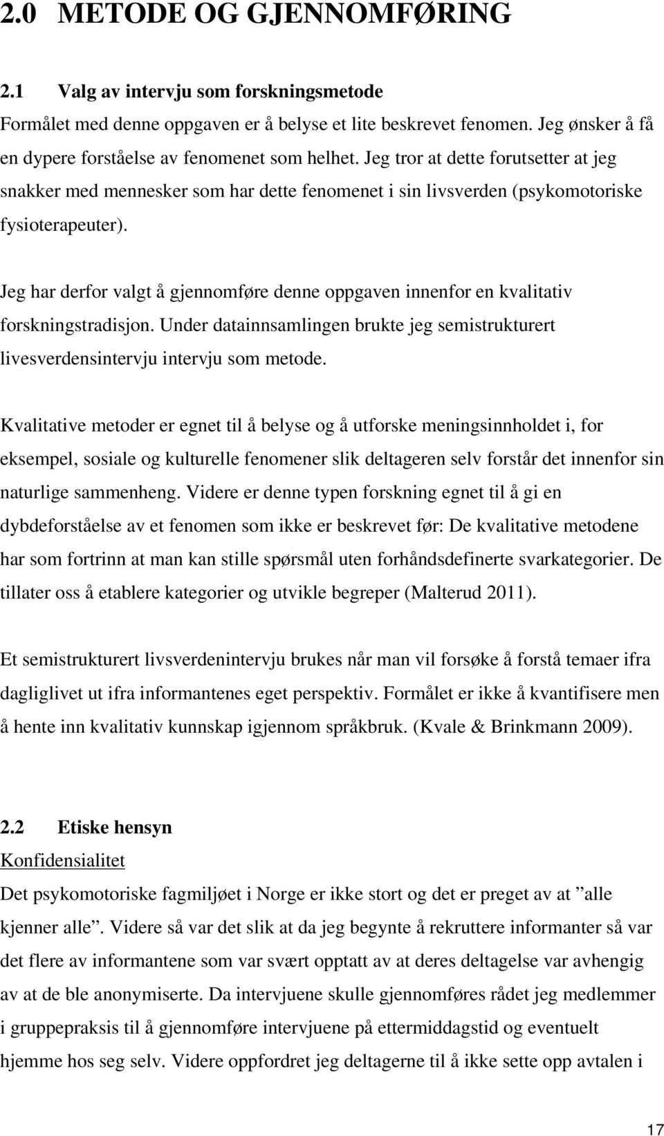 Jeg har derfor valgt å gjennomføre denne oppgaven innenfor en kvalitativ forskningstradisjon. Under datainnsamlingen brukte jeg semistrukturert livesverdensintervju intervju som metode.